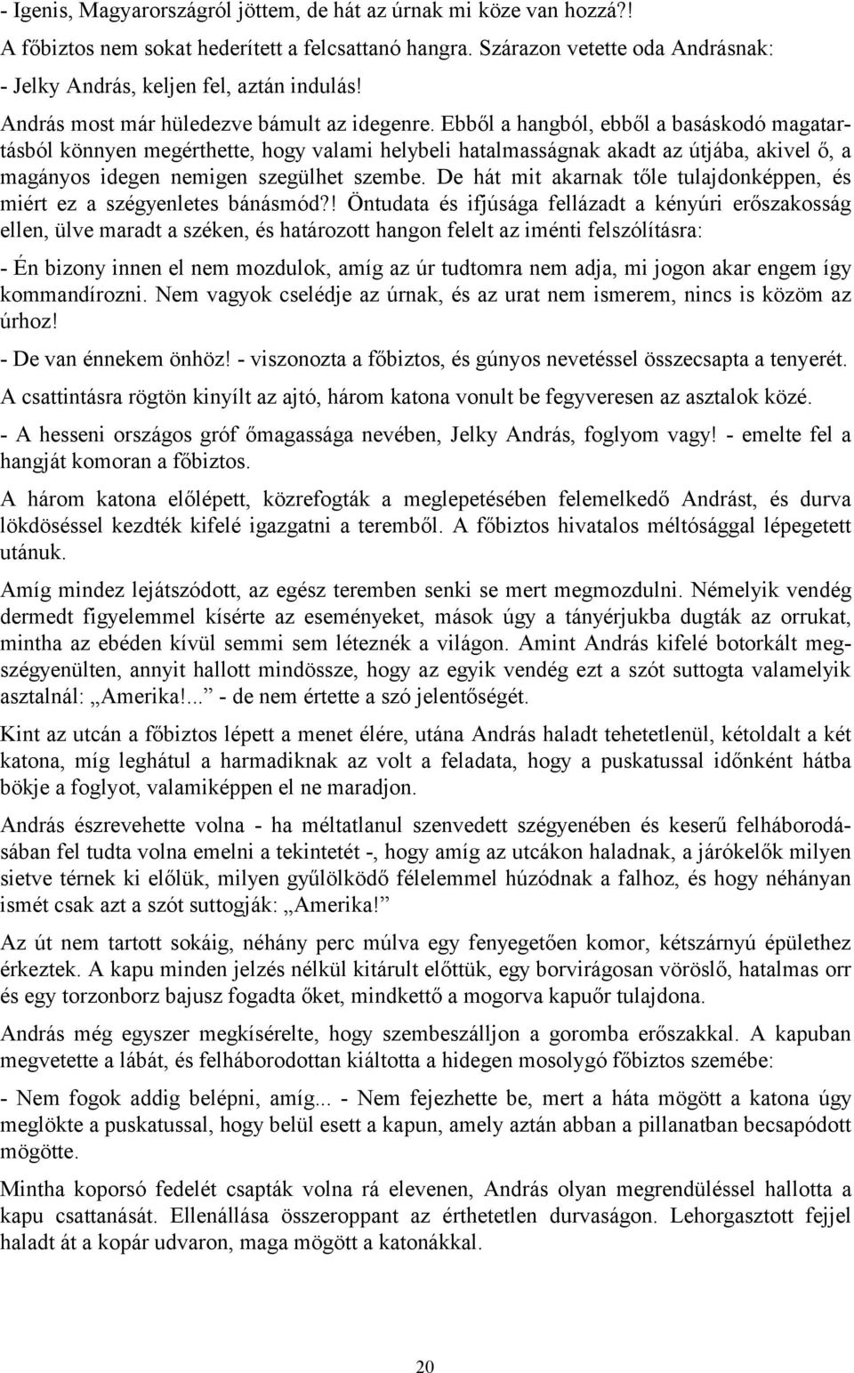 Ebből a hangból, ebből a basáskodó magatartásból könnyen megérthette, hogy valami helybeli hatalmasságnak akadt az útjába, akivel ő, a magányos idegen nemigen szegülhet szembe.