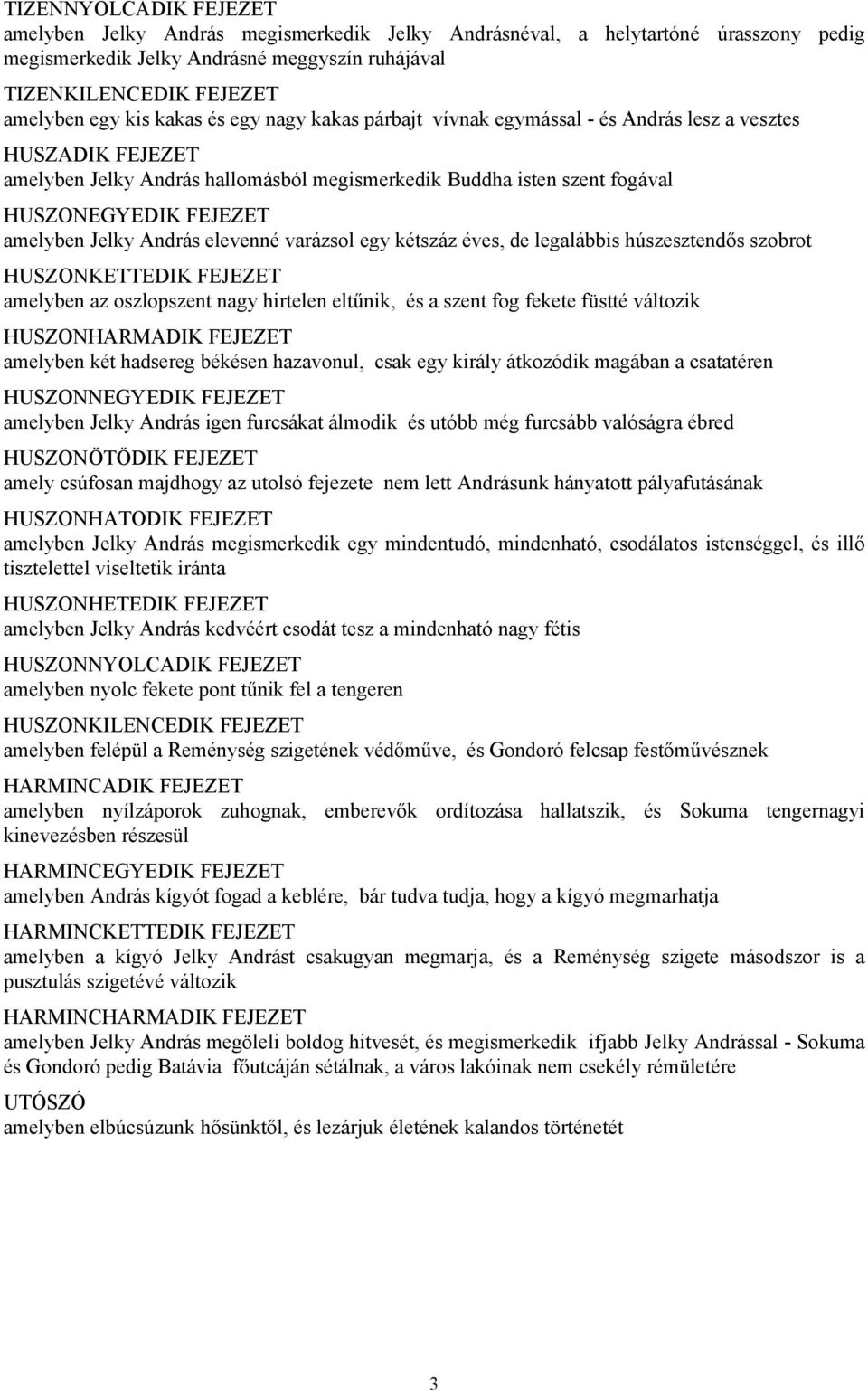 Jelky András elevenné varázsol egy kétszáz éves, de legalábbis húszesztendős szobrot HUSZONKETTEDIK FEJEZET amelyben az oszlopszent nagy hirtelen eltűnik, és a szent fog fekete füstté változik