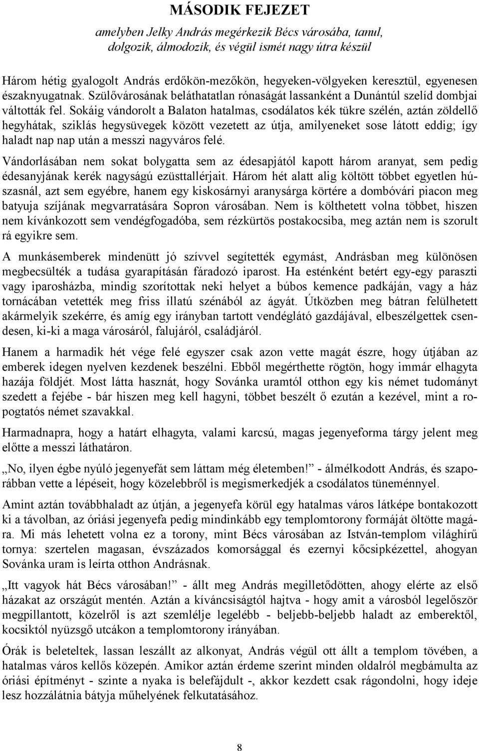 Sokáig vándorolt a Balaton hatalmas, csodálatos kék tükre szélén, aztán zöldellő hegyhátak, sziklás hegysüvegek között vezetett az útja, amilyeneket sose látott eddig; így haladt nap nap után a