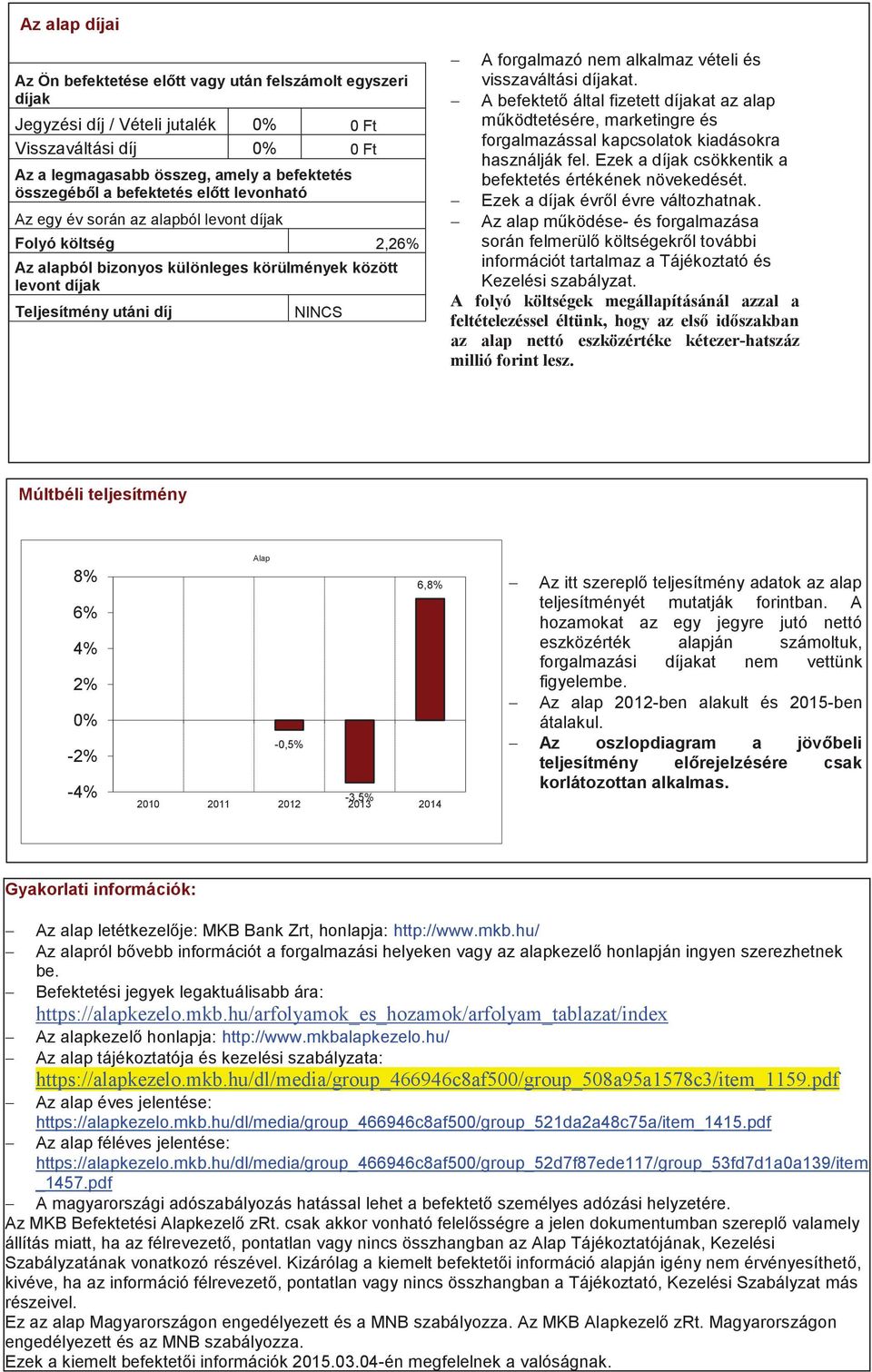 alkalmaz vételi és visszaváltási díjakat. - A befektető által fizetett díjakat az alap működtetésére, marketingre és forgalmazással kapcsolatok kiadásokra használják fel.