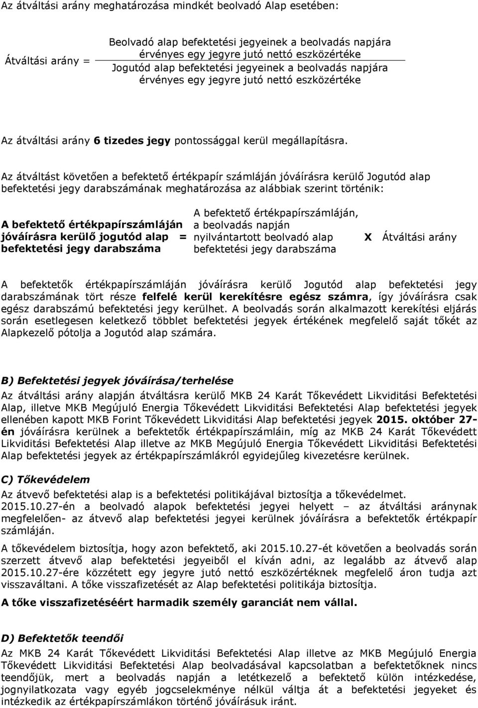 Az átváltást követően a befektető értékpapír számláján jóváírásra kerülő Jogutód alap befektetési jegy darabszámának meghatározása az alábbiak szerint történik: A befektető értékpapírszámláján