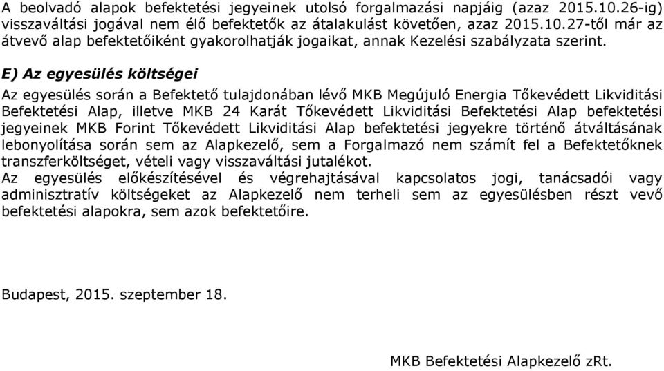 befektetési jegyeinek MKB Forint Tőkevédett Likviditási Alap befektetési jegyekre történő átváltásának lebonyolítása során sem az Alapkezelő, sem a Forgalmazó nem számít fel a Befektetőknek