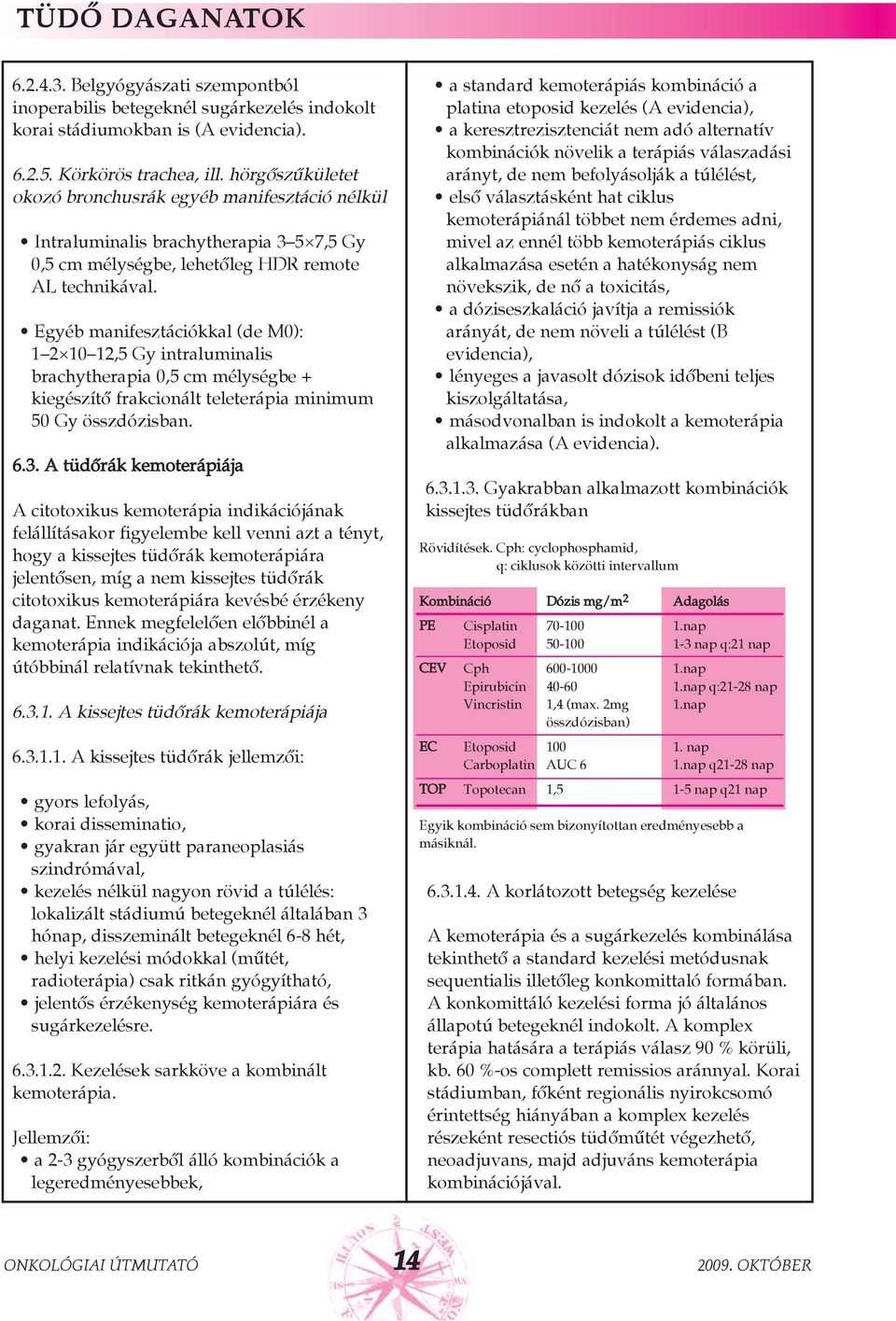 Egyéb manifesztációkkal (de M0): 1 2 10 12,5 Gy intraluminalis brachytherapia 0,5 cm mélységbe + kiegészítõ frakcionált teleterápia minimum 50 Gy összdózisban. 6.3.