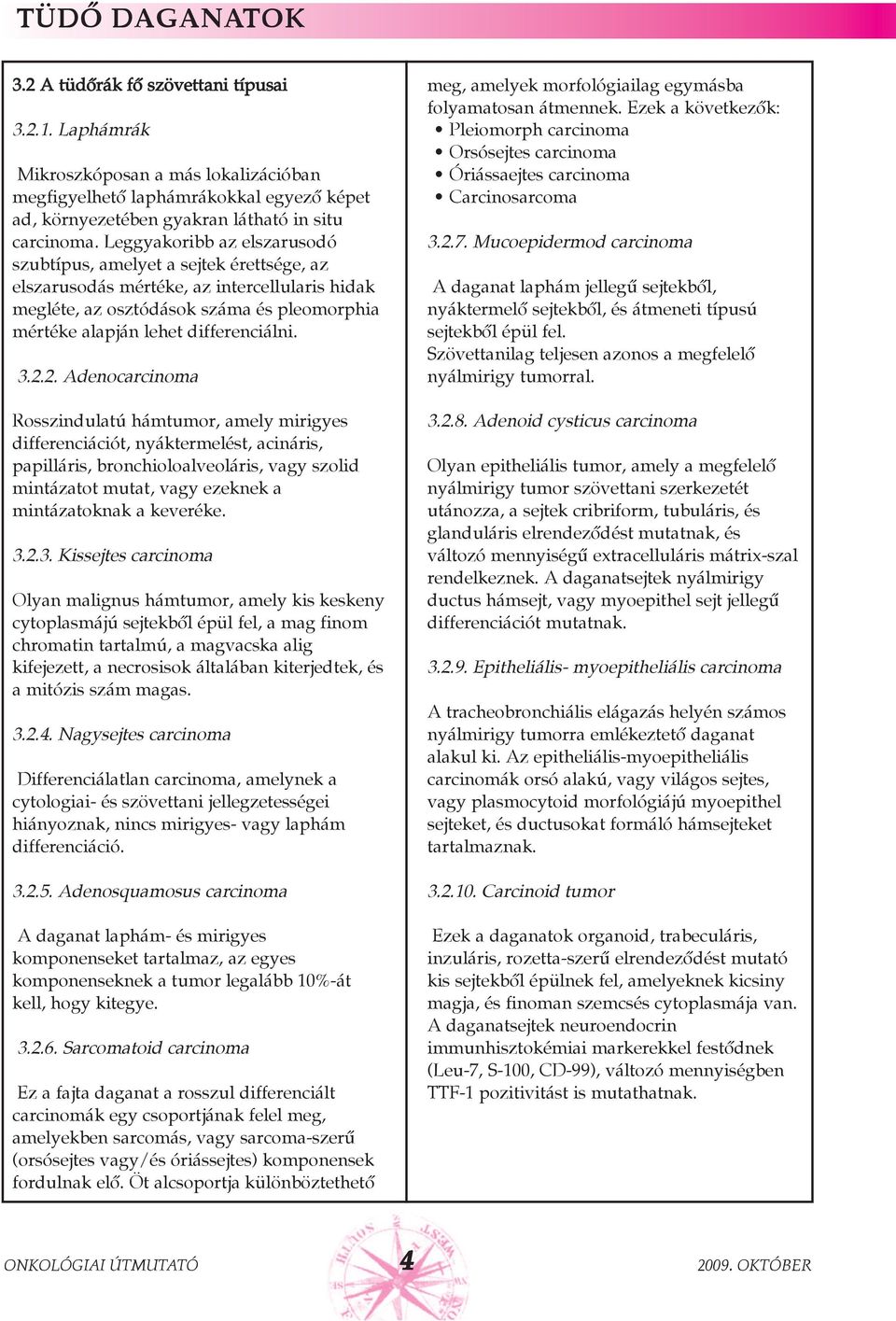 3.2.2. Adenocarcinoma Rosszindulatú hámtumor, amely mirigyes differenciációt, nyáktermelést, acináris, papilláris, bronchioloalveoláris, vagy szolid mintázatot mutat, vagy ezeknek a mintázatoknak a