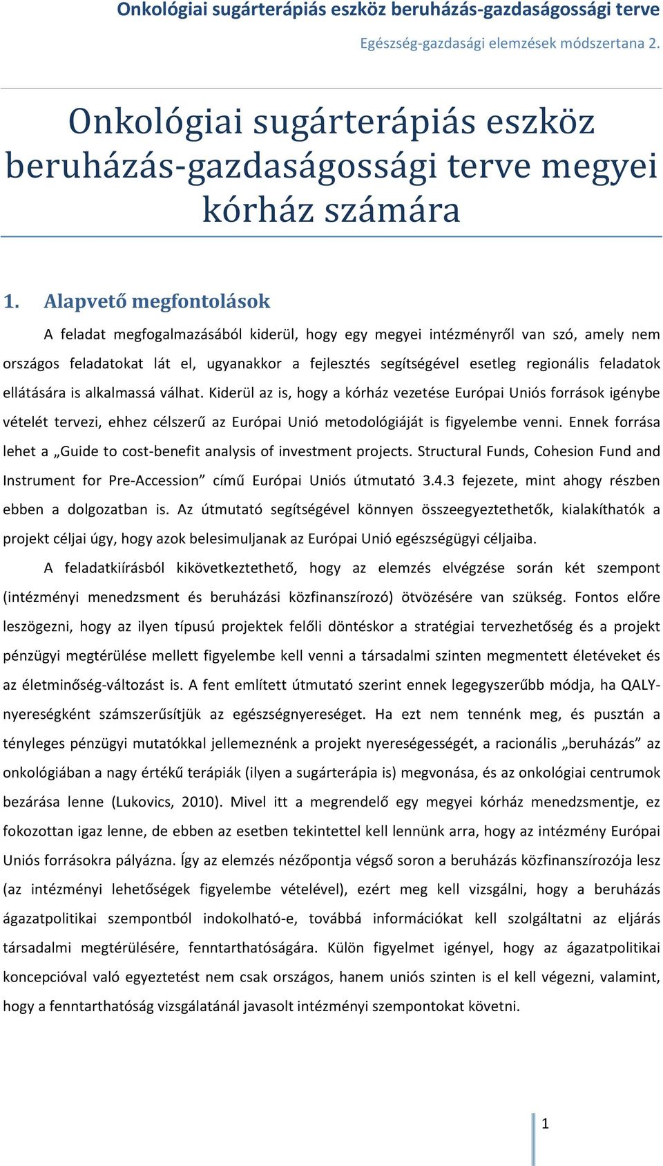 feladatok ellátására is alkalmassá válhat. Kiderül az is, hogy a kórház vezetése Európai Uniós források igénybe vételét tervezi, ehhez célszerű az Európai Unió metodológiáját is figyelembe venni.
