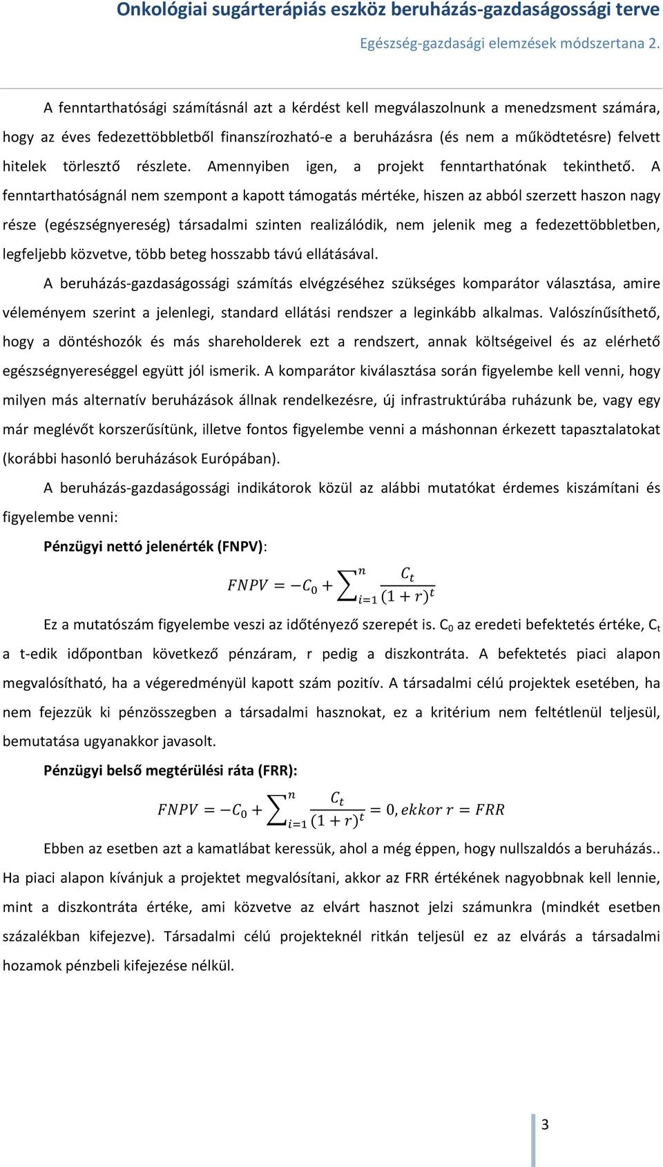 A fenntarthatóságnál nem szempont a kapott támogatás mértéke, hiszen az abból szerzett haszon nagy része (egészségnyereség) társadalmi szinten realizálódik, nem jelenik meg a fedezettöbbletben,