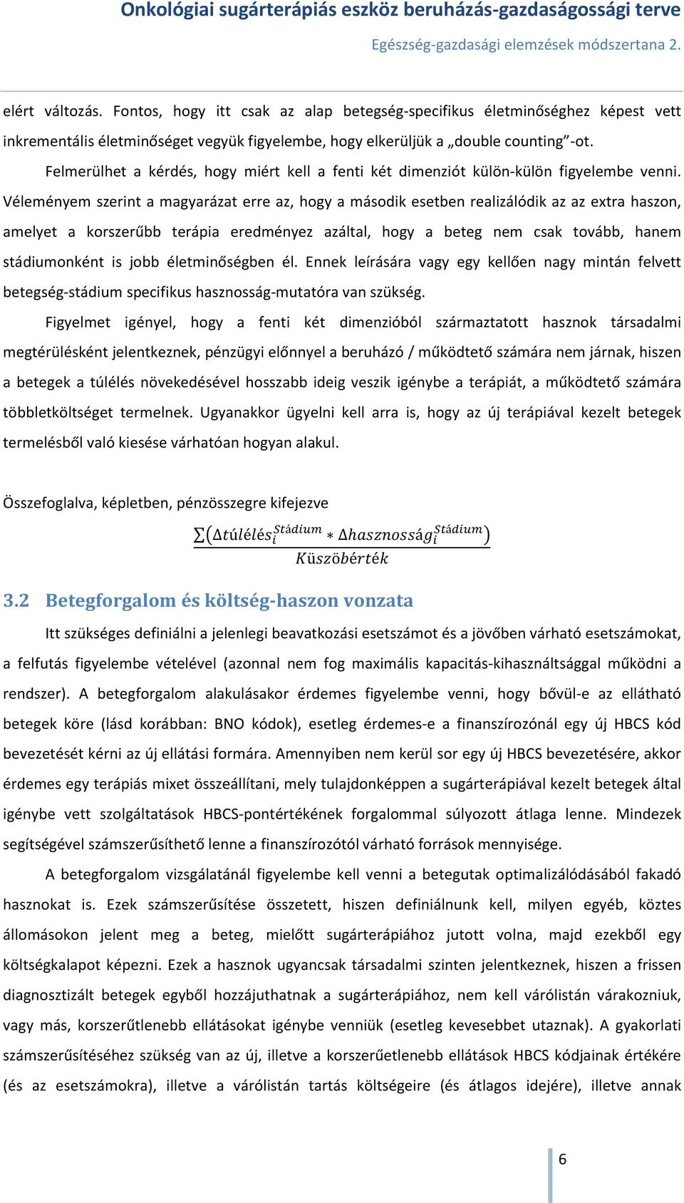 Véleményem szerint a magyarázat erre az, hogy a második esetben realizálódik az az extra haszon, amelyet a korszerűbb terápia eredményez azáltal, hogy a beteg nem csak tovább, hanem stádiumonként is