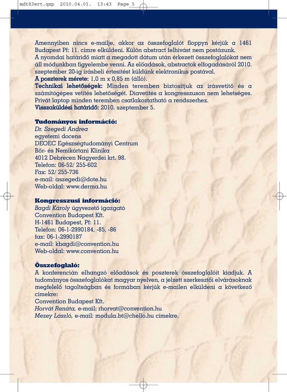 szeptember 20-ig írásbeli értesítést küldünk elektronikus postával. A poszterek mérete: 1,0 m x 0,85 m (álló).