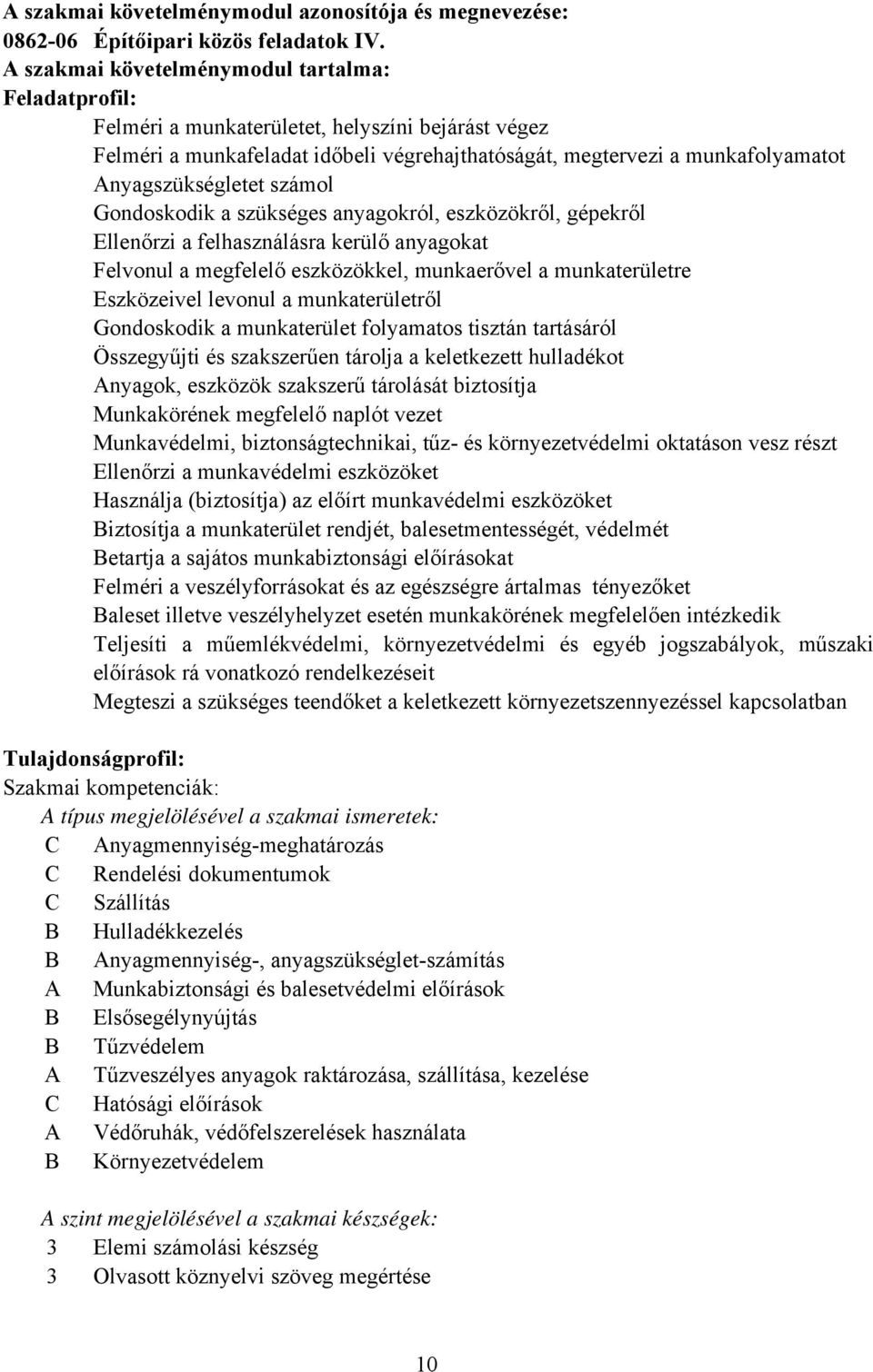 Anyagszükségletet számol Gondoskodik a szükséges anyagokról, eszközökről, gépekről Ellenőrzi a felhasználásra kerülő anyagokat Felvonul a megfelelő eszközökkel, munkaerővel a munkaterületre