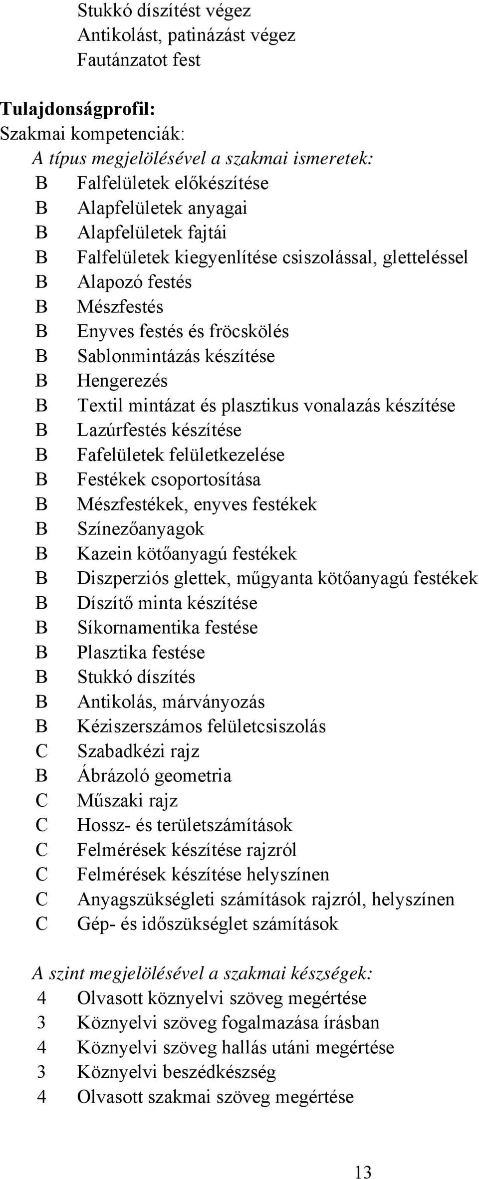 mintázat és plasztikus vonalazás készítése B Lazúrfestés készítése B Fafelületek felületkezelése B Festékek csoportosítása B Mészfestékek, enyves festékek B Színezőanyagok B Kazein kötőanyagú