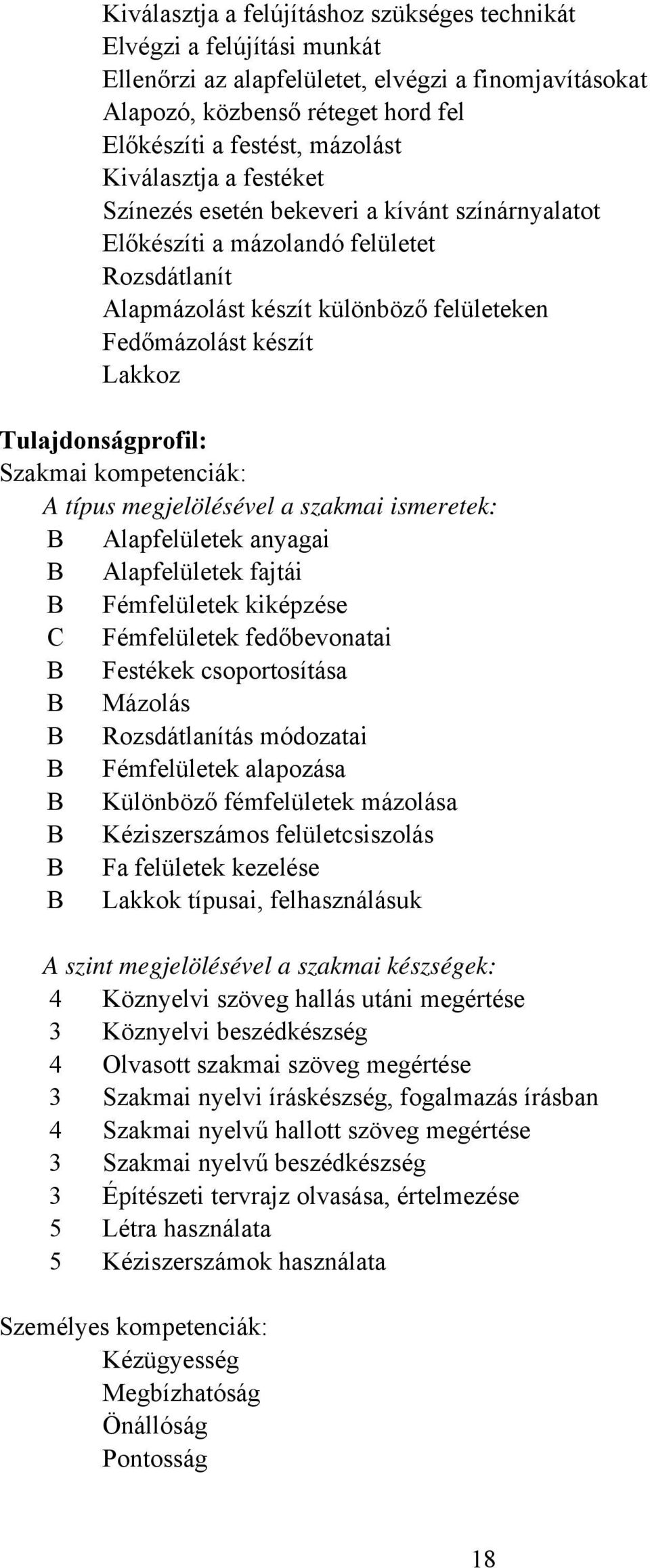 Tulajdonságprofil: Szakmai kompetenciák: A típus megjelölésével a szakmai ismeretek: B Alapfelületek anyagai B Alapfelületek fajtái B Fémfelületek kiképzése C Fémfelületek fedőbevonatai B Festékek