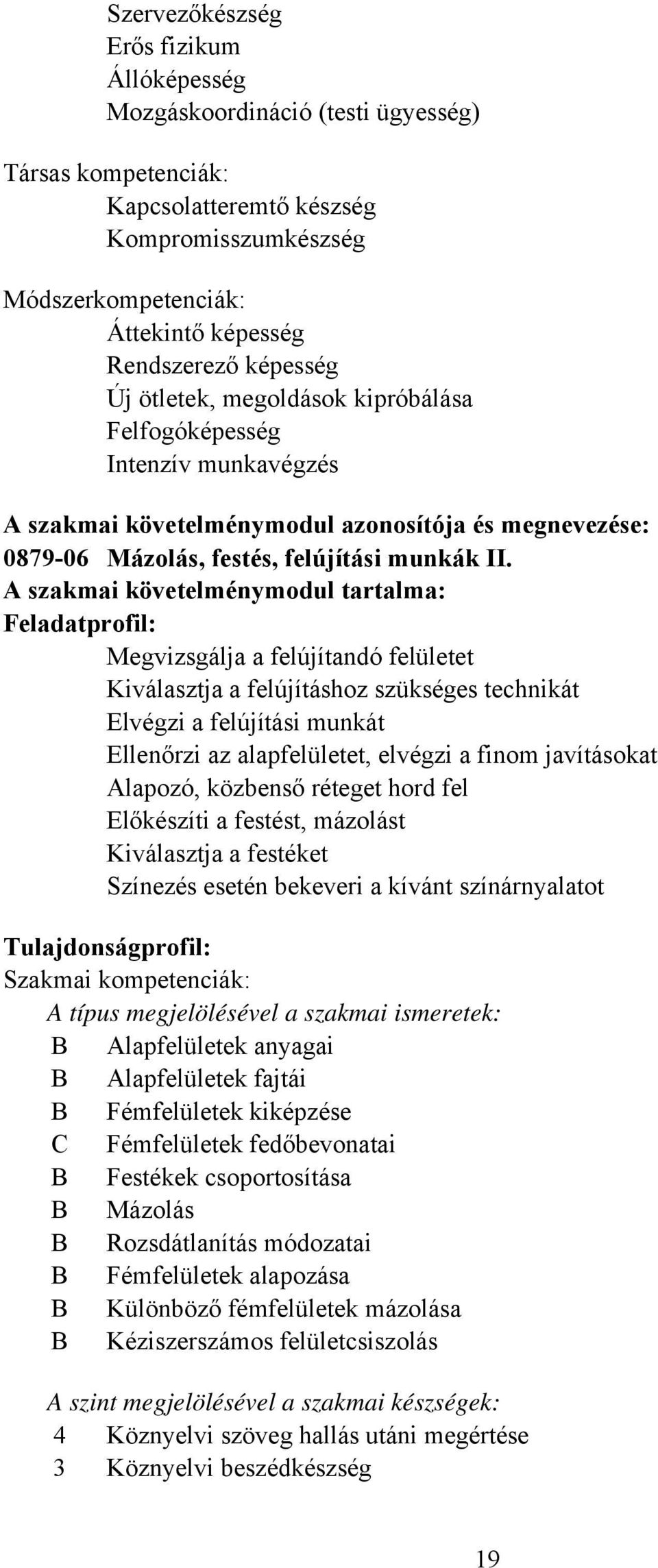 A szakmai követelménymodul tartalma: Feladatprofil: Megvizsgálja a felújítandó felületet Kiválasztja a felújításhoz szükséges technikát Elvégzi a felújítási munkát Ellenőrzi az alapfelületet, elvégzi