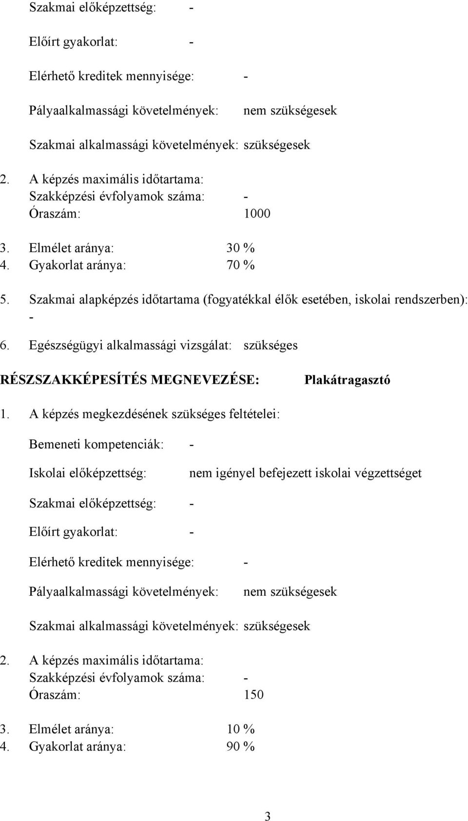 Szakmai alapképzés időtartama (fogyatékkal élők esetében, iskolai rendszerben): 6. Egészségügyi alkalmassági vizsgálat: szükséges RÉSZSZAKKÉPESÍTÉS MEGNEVEZÉSE: Plakátragasztó 1.