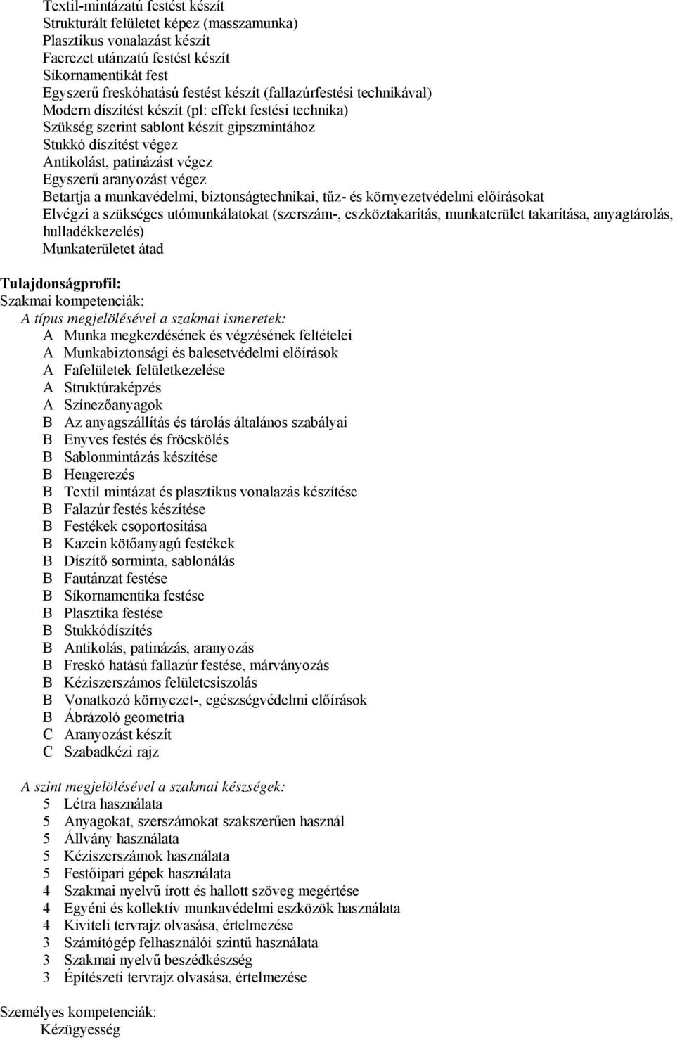 aranyozást végez Betartja a munkavédelmi, biztonságtechnikai, tűz- és környezetvédelmi előírásokat Elvégzi a szükséges utómunkálatokat (szerszám-, eszköztakarítás, munkaterület takarítása,