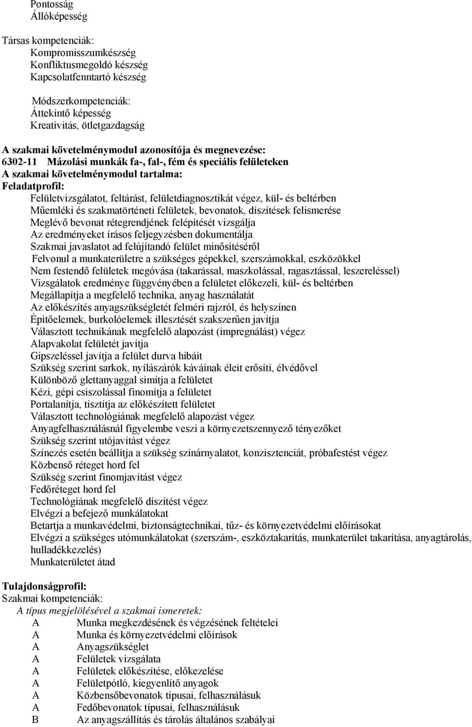 felületdiagnosztikát végez, kül- és beltérben Műemléki és szakmatörténeti felületek, bevonatok, díszítések felismerése Meglévő bevonat rétegrendjének felépítését vizsgálja Az eredményeket írásos