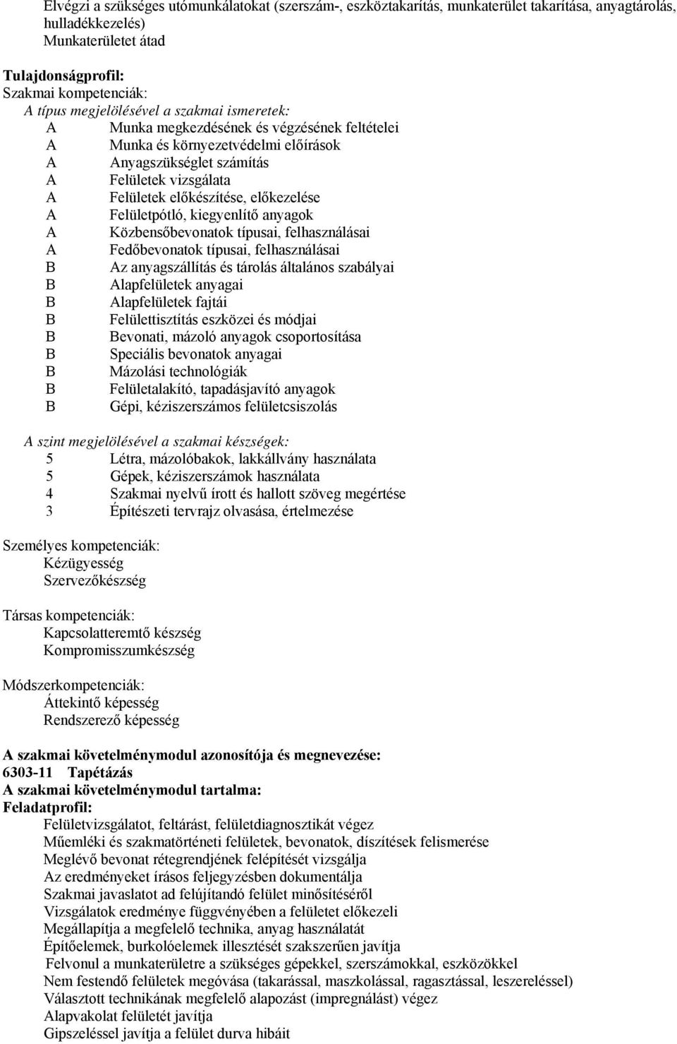 előkezelése A Felületpótló, kiegyenlítő anyagok A Közbensőbevonatok típusai, felhasználásai A Fedőbevonatok típusai, felhasználásai B Az anyagszállítás és tárolás általános szabályai B Alapfelületek