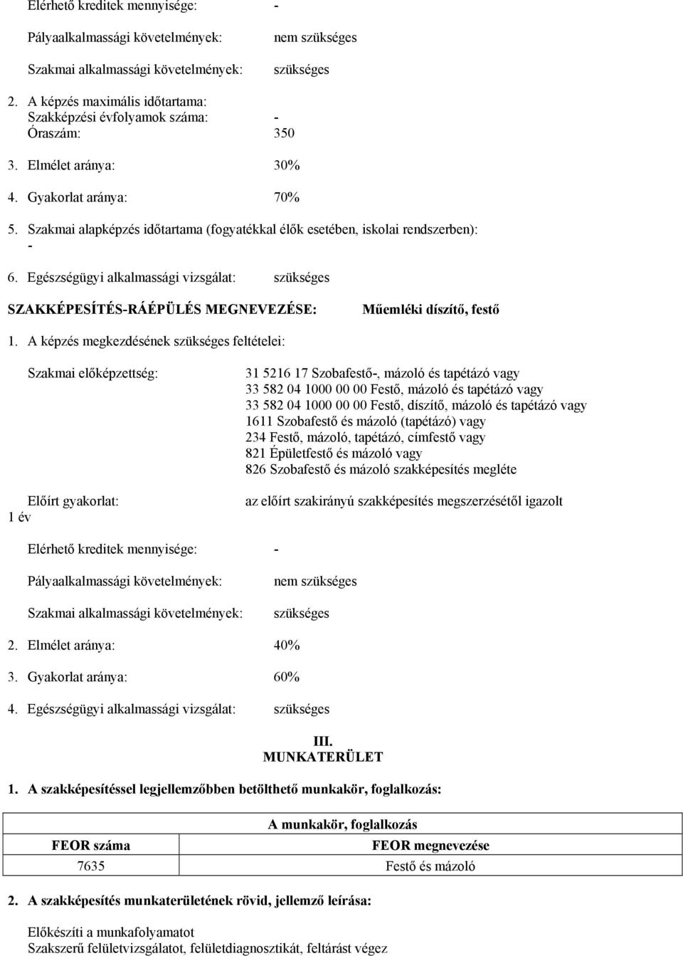 Szakmai alapképzés időtartama (fogyatékkal élők esetében, iskolai rendszerben): - 6. Egészségügyi alkalmassági vizsgálat: szükséges SZAKKÉPESÍTÉS-RÁÉPÜLÉS MEGNEVEZÉSE: Műemléki díszítő, festő 1.