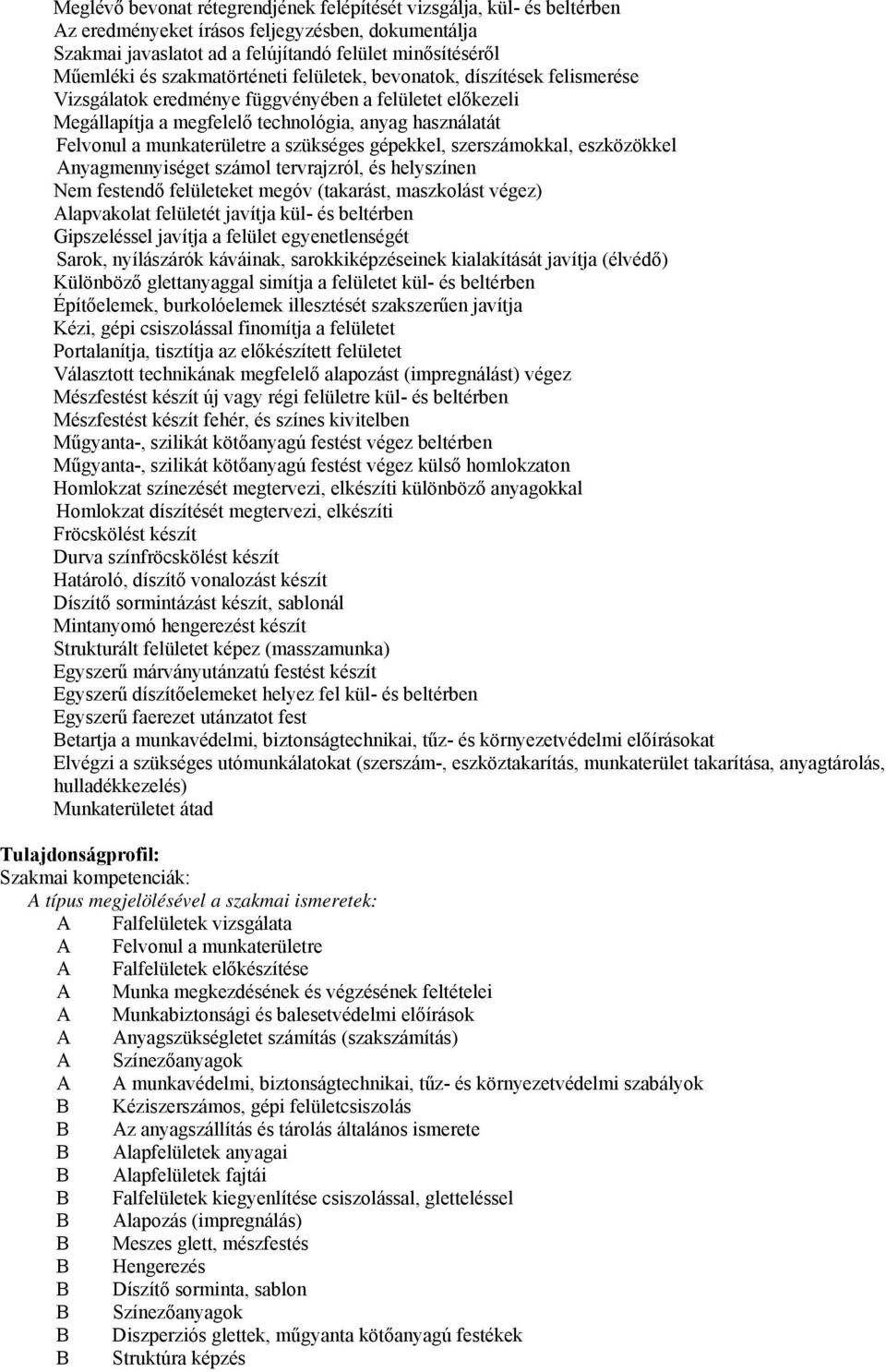 a szükséges gépekkel, szerszámokkal, eszközökkel Anyagmennyiséget számol tervrajzról, és helyszínen Nem festendő felületeket megóv (takarást, maszkolást végez) Alapvakolat felületét javítja kül- és