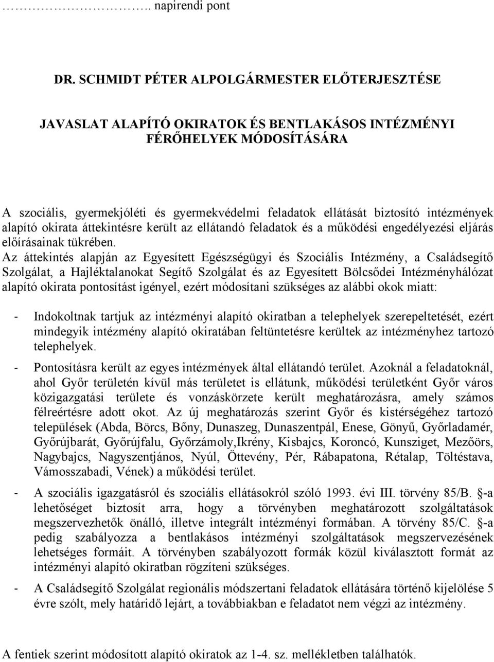 intézmények alapító okirata áttekintésre került az ellátandó feladatok és a működési engedélyezési eljárás előírásainak tükrében.