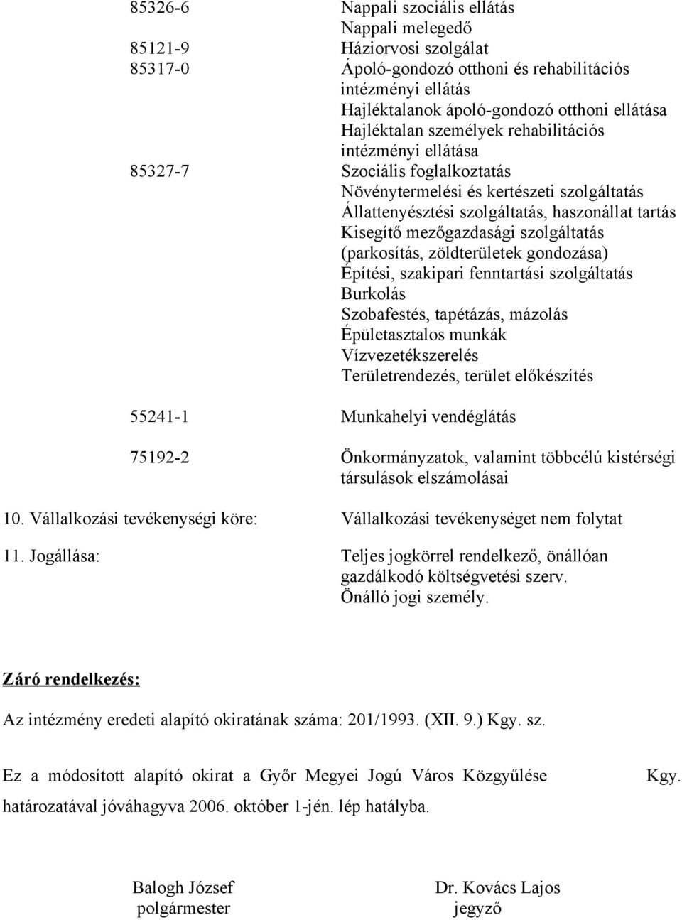 mezőgazdasági szolgáltatás (parkosítás, zöldterületek gondozása) Építési, szakipari fenntartási szolgáltatás Burkolás Szobafestés, tapétázás, mázolás Épületasztalos munkák Vízvezetékszerelés