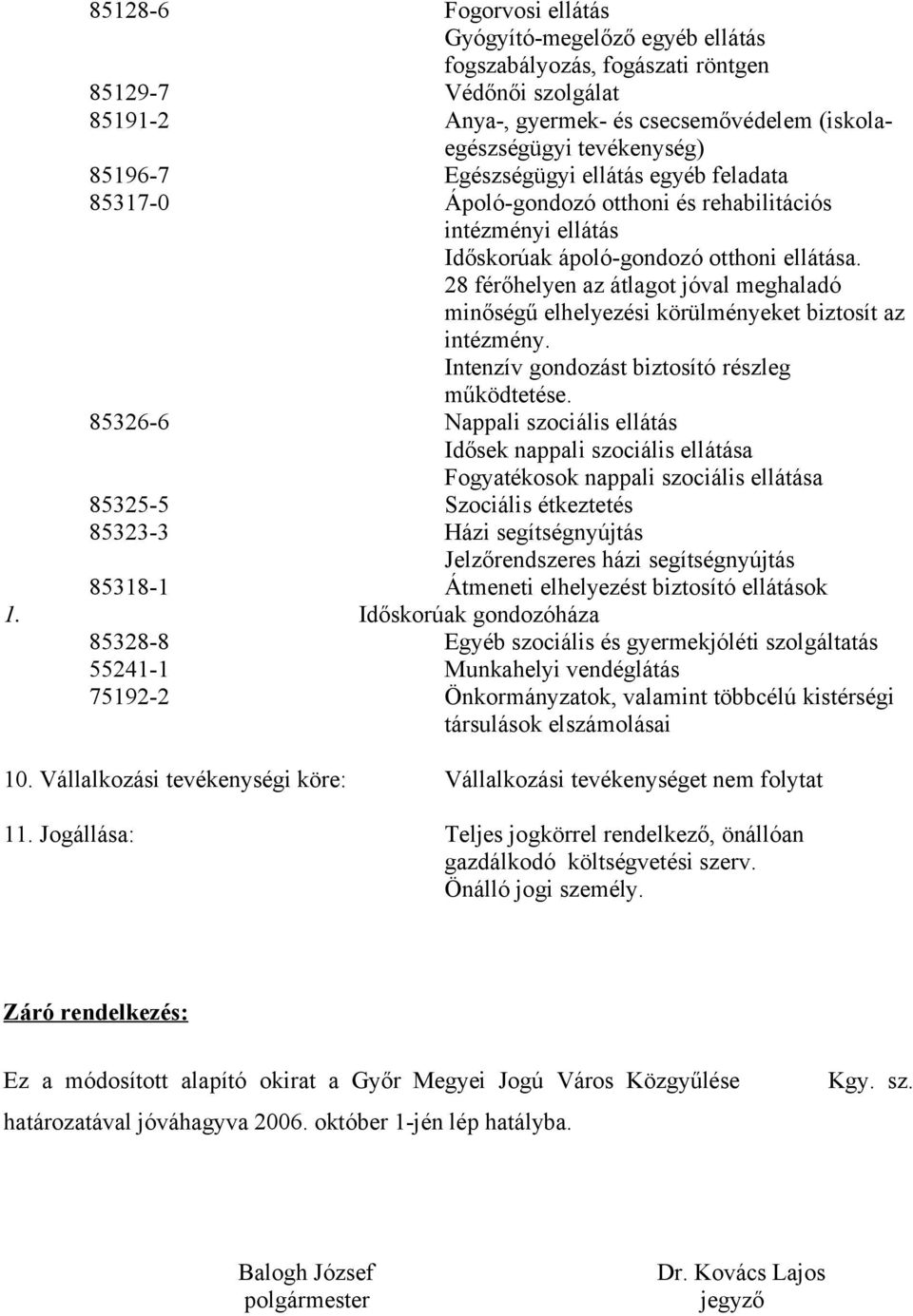 28 férőhelyen az átlagot jóval meghaladó minőségű elhelyezési körülményeket biztosít az intézmény. Intenzív gondozást biztosító részleg működtetése.