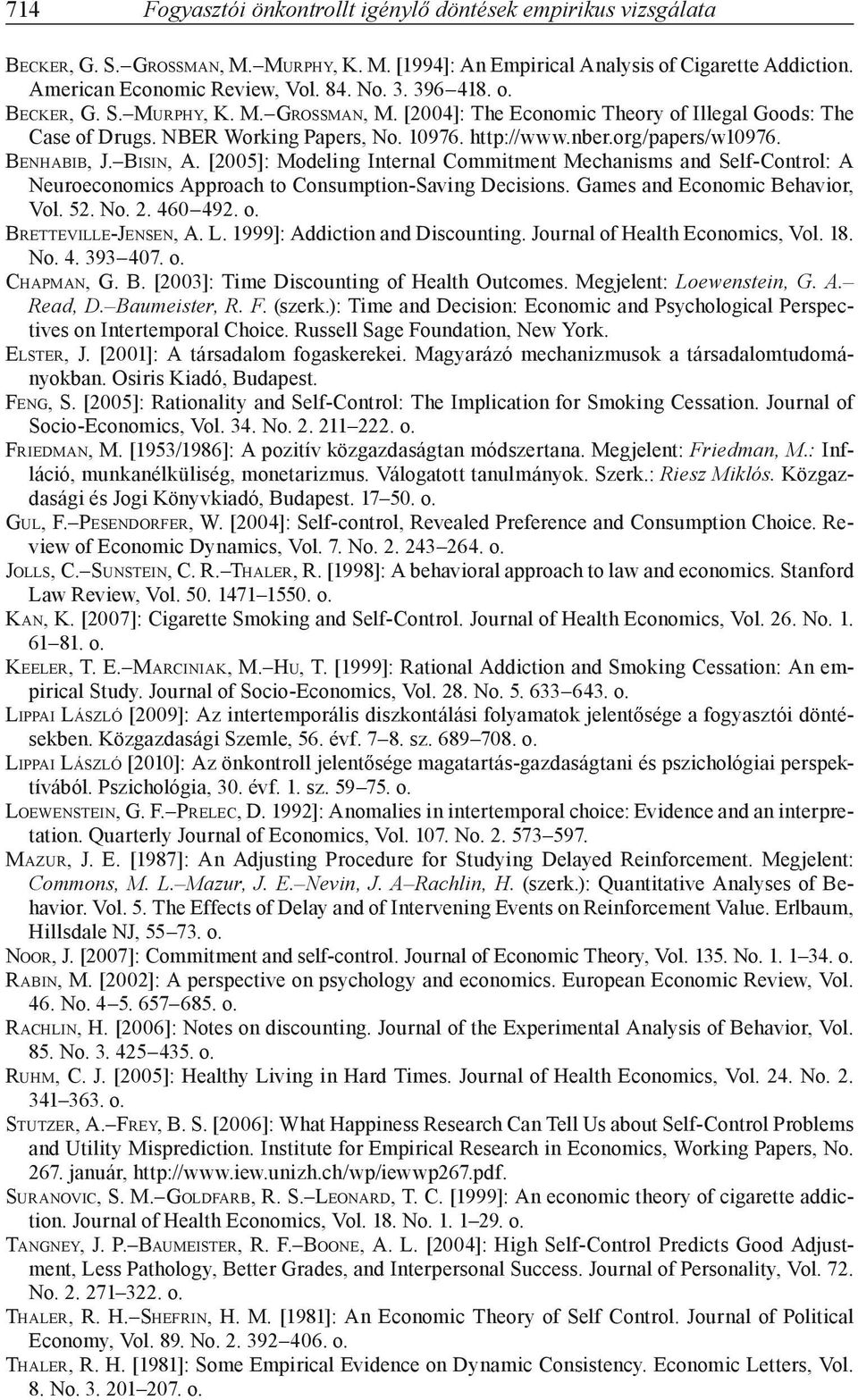 BISIN, A. [2005]: Modeling Internal Commitment Mechanisms and Self-Control: A Neuroeconomics Approach to Consumption-Saving Decisions. Games and Economic Behavior, Vol. 52. No. 2. 460 492. o.