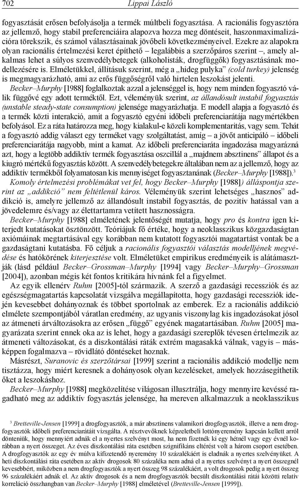 Ezekre az alapokra olyan racionális értelmezési keret építhető legalábbis a szerzőpáros szerint, amely alkalmas lehet a súlyos szenvedélybetegek (alkoholisták, drogfüggők) fogyasztásának