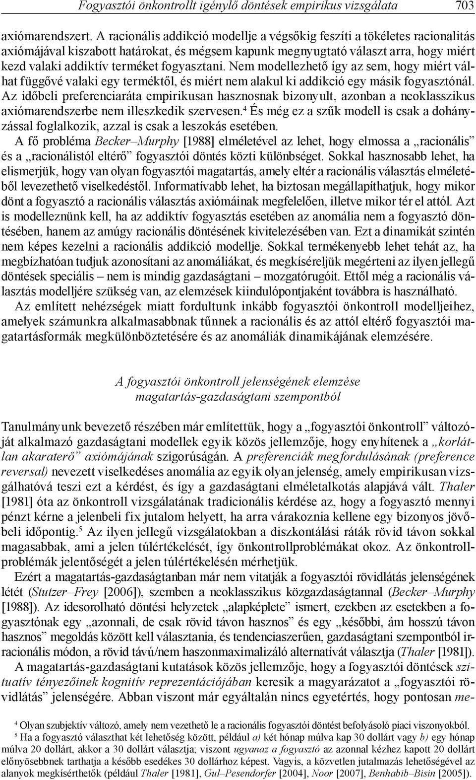 fogyasztani. Nem modellezhető így az sem, hogy miért válhat függővé valaki egy terméktől, és miért nem alakul ki addikció egy másik fogyasztónál.