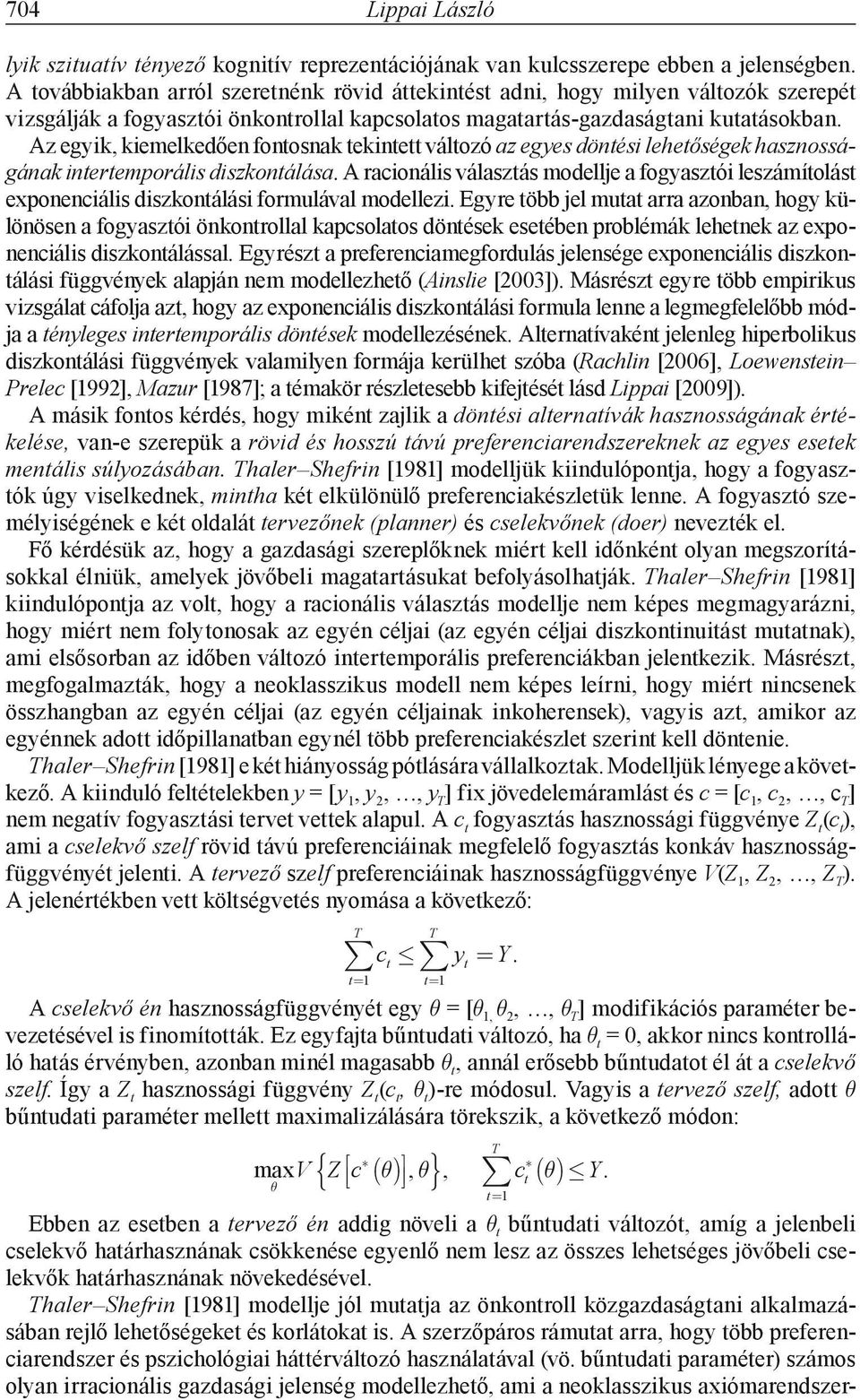 Az egyik, kiemelkedően fontosnak tekintett változó az egyes döntési lehetőségek hasznosságának intertemporális diszkontálása.