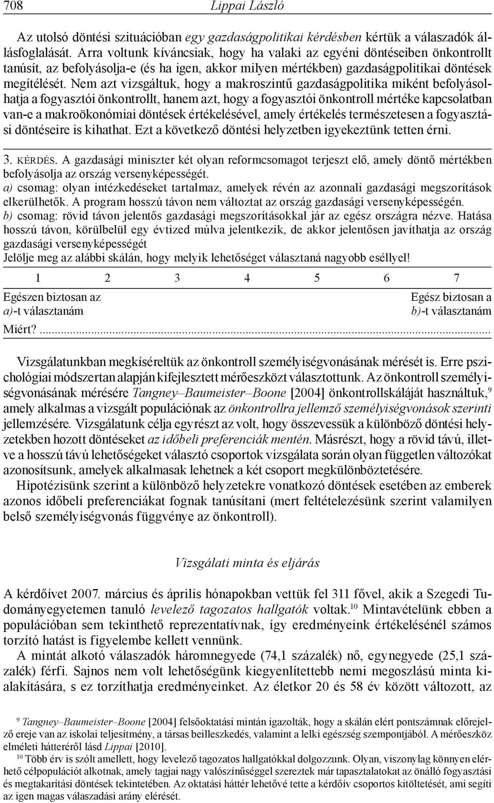 Nem azt vizsgáltuk, hogy a makroszintű gazdaságpolitika miként befolyásolhatja a fogyasztói önkontrollt, hanem azt, hogy a fogyasztói önkontroll mértéke kapcsolatban van-e a makroökonómiai döntések