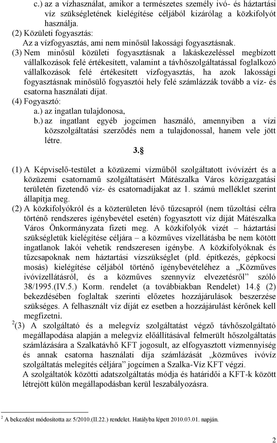 (3) Nem minősül közületi fogyasztásnak a lakáskezeléssel megbízott vállalkozások felé értékesített, valamint a távhőszolgáltatással foglalkozó vállalkozások felé értékesített vízfogyasztás, ha azok