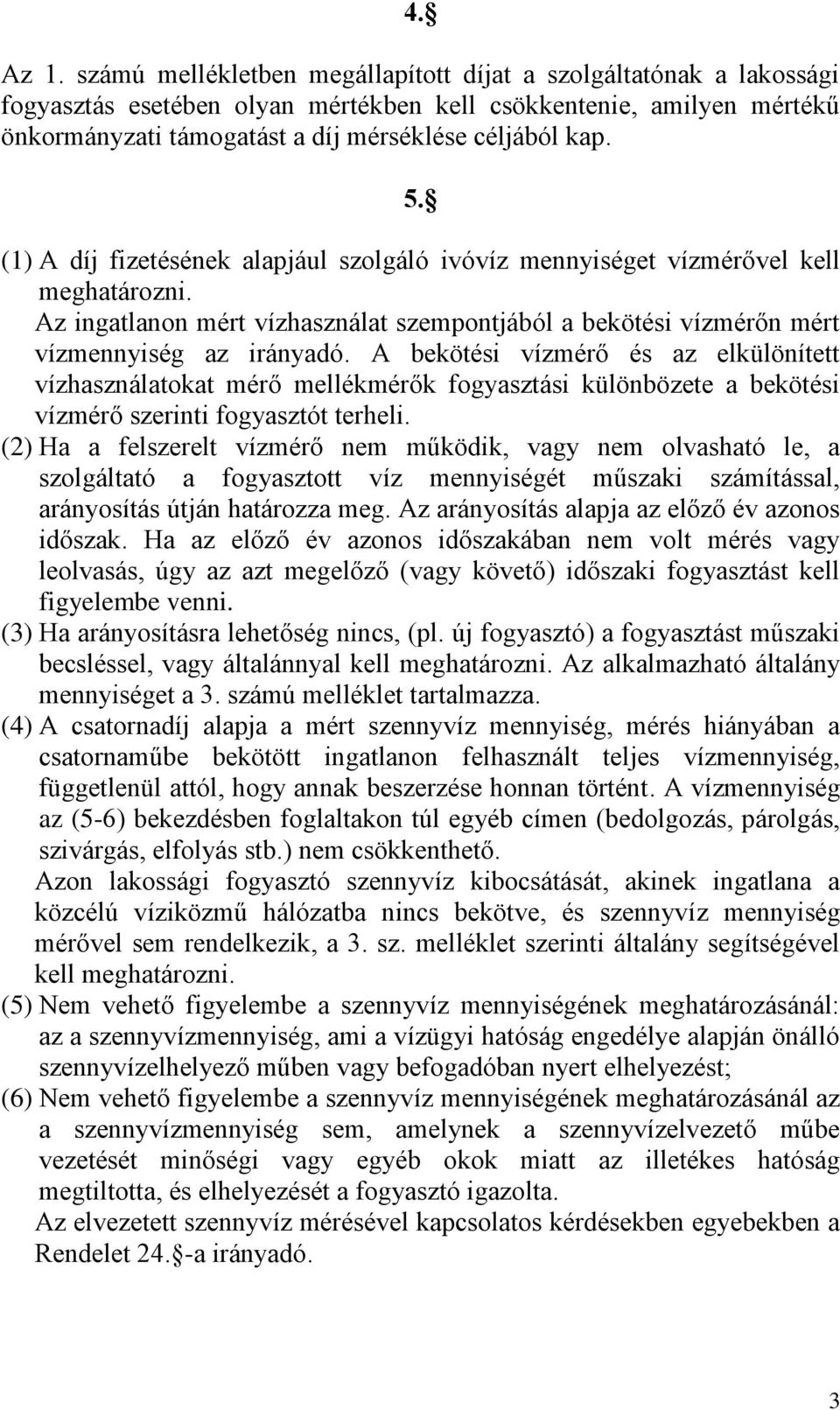 (1) A díj fizetésének alapjául szolgáló ivóvíz mennyiséget vízmérővel kell meghatározni. Az ingatlanon mért vízhasználat szempontjából a bekötési vízmérőn mért vízmennyiség az irányadó.