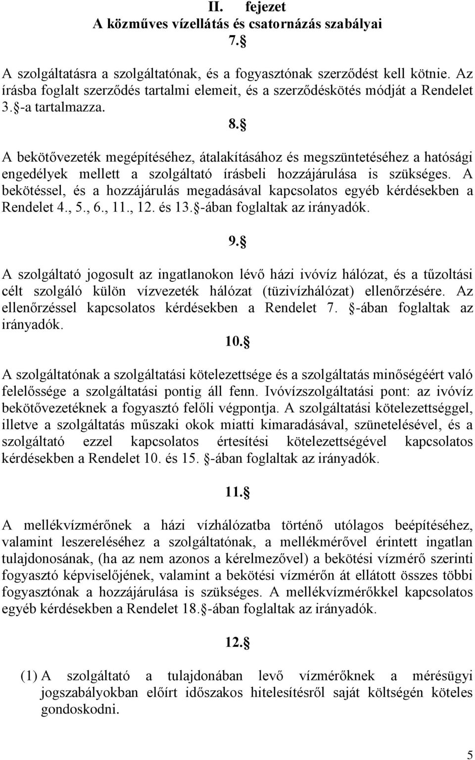 A bekötővezeték megépítéséhez, átalakításához és megszüntetéséhez a hatósági engedélyek mellett a szolgáltató írásbeli hozzájárulása is szükséges.