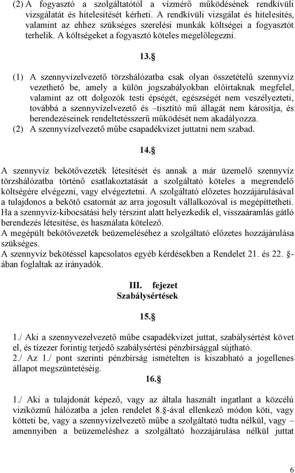 (1) A szennyvízelvezető törzshálózatba csak olyan összetételű szennyvíz vezethető be, amely a külön jogszabályokban előírtaknak megfelel, valamint az ott dolgozók testi épségét, egészségét nem