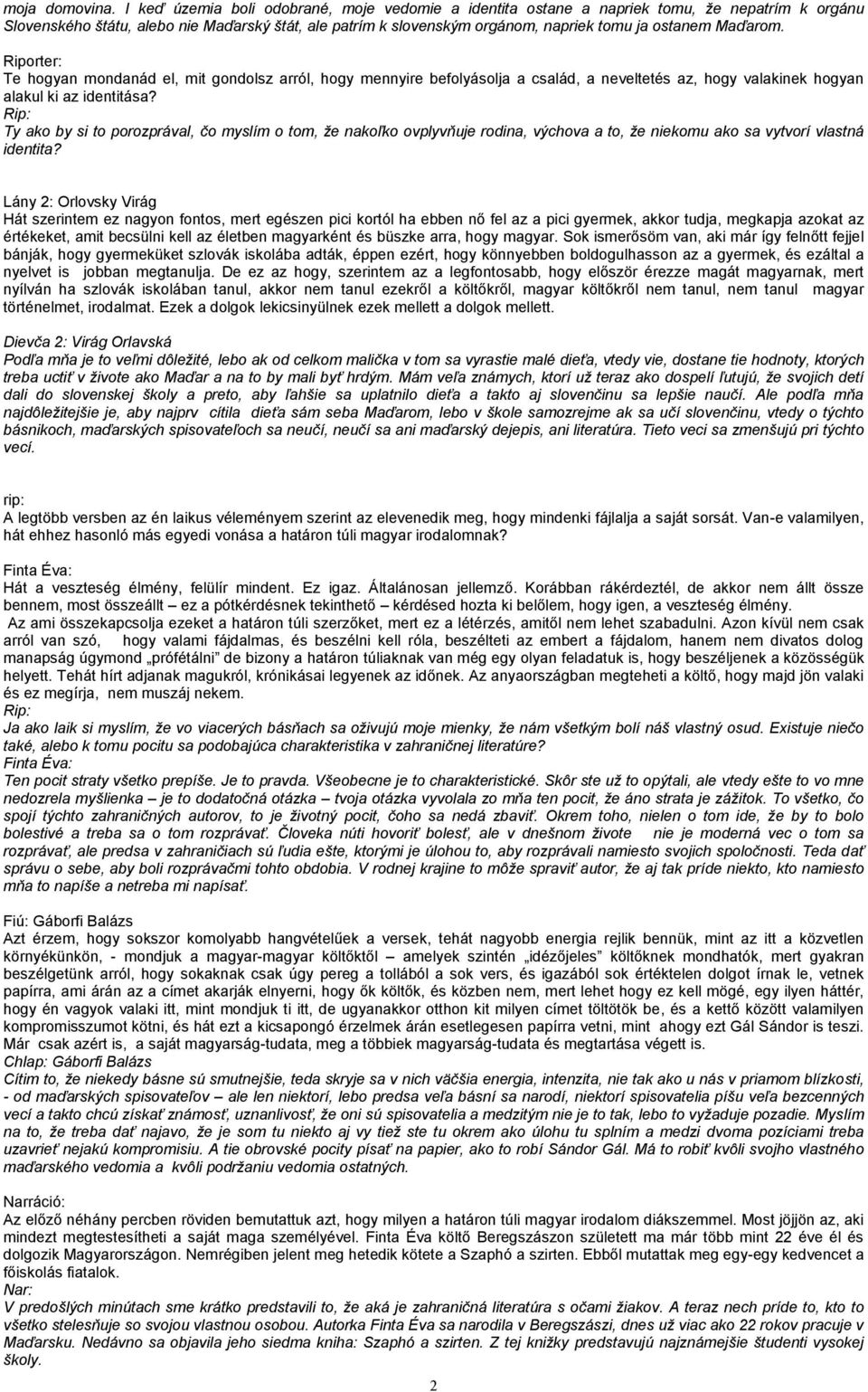 Maďarom. Riporter: Te hogyan mondanád el, mit gondolsz arról, hogy mennyire befolyásolja a család, a neveltetés az, hogy valakinek hogyan alakul ki az identitása?