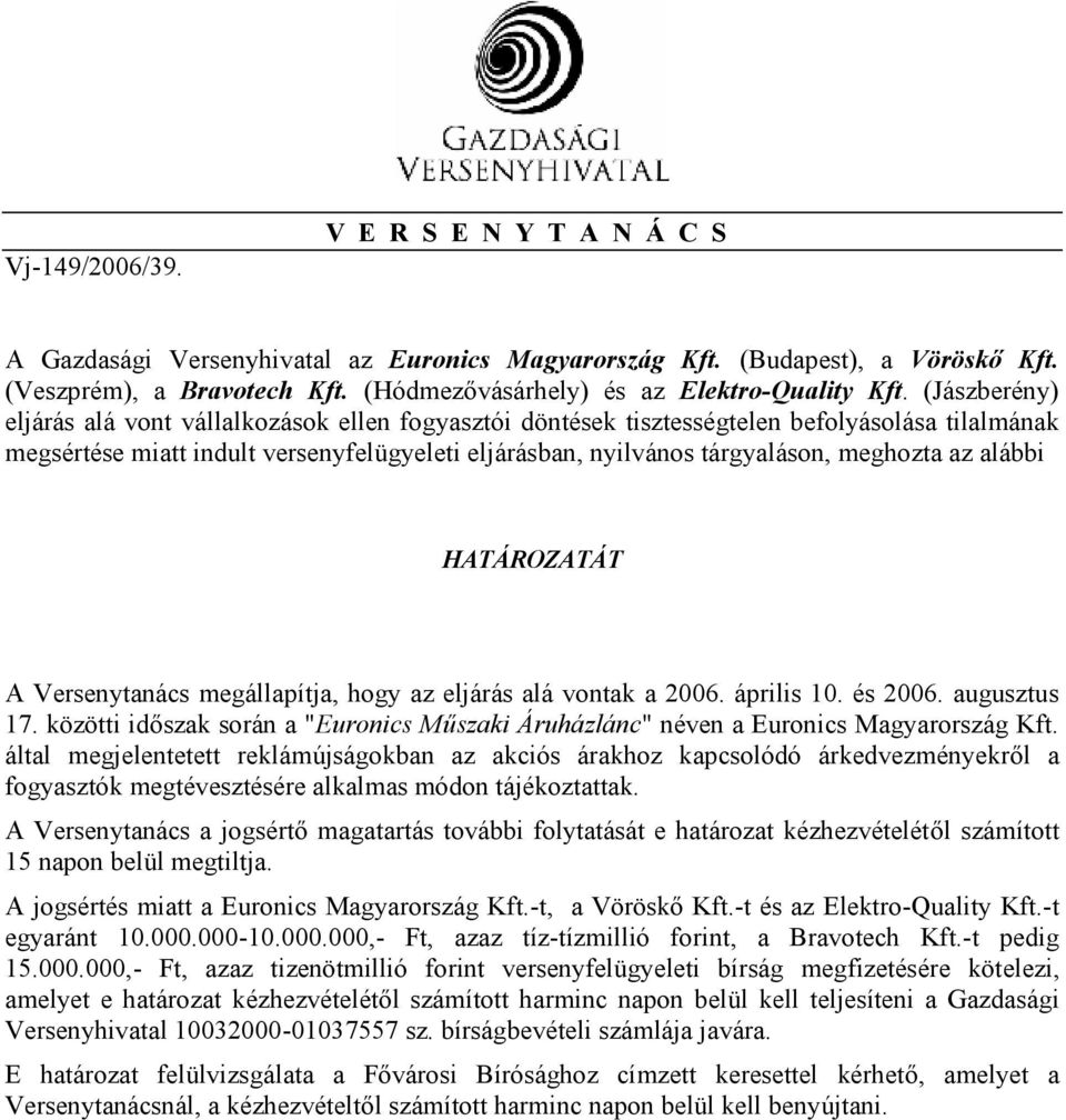 az alábbi HATÁROZATÁT A Versenytanács megállapítja, hogy az eljárás alá vontak a 2006. április 10. és 2006. augusztus 17.