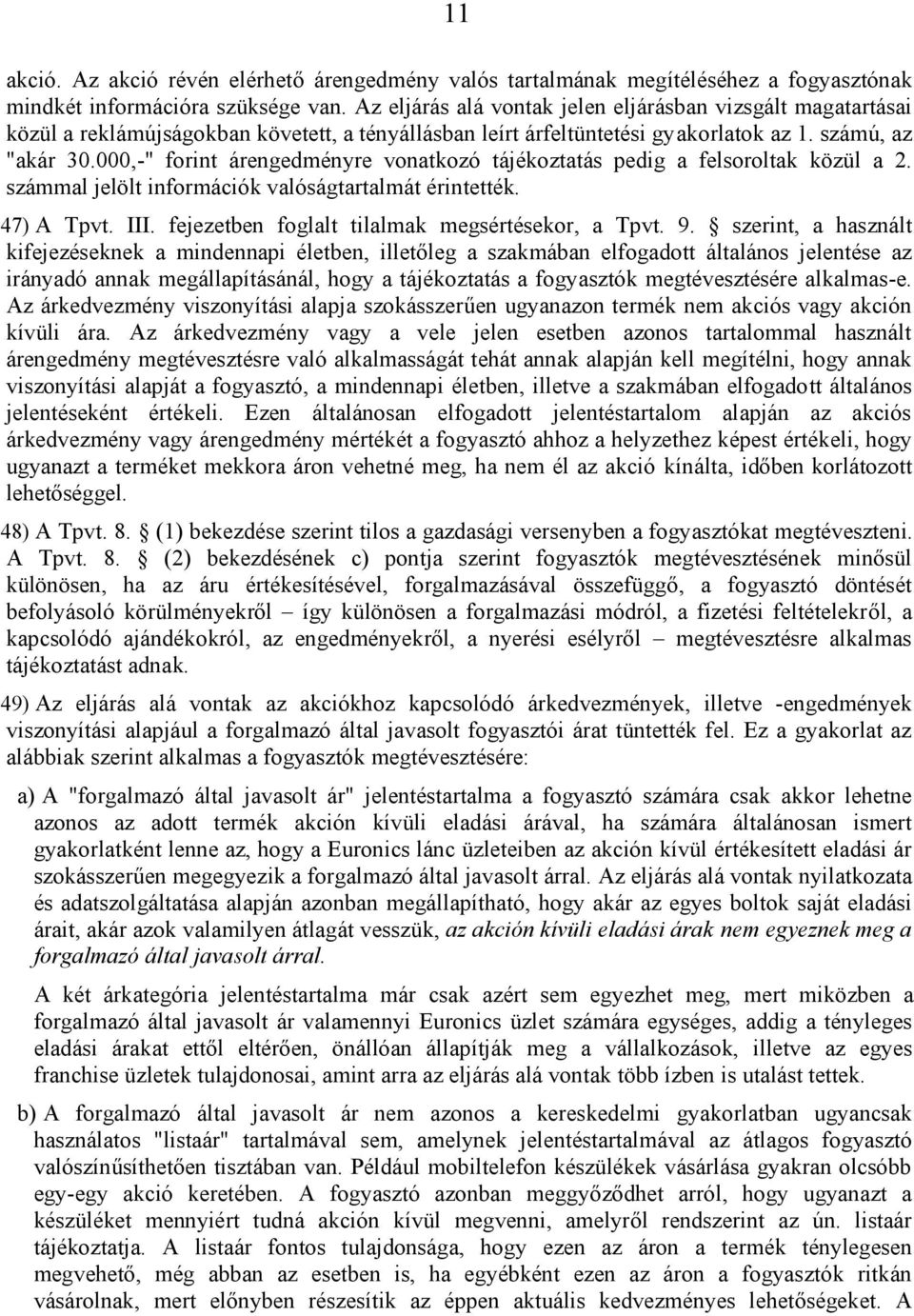 000,-" forint árengedményre vonatkozó tájékoztatás pedig a felsoroltak közül a 2. számmal jelölt információk valóságtartalmát érintették. 47) A Tpvt. III.