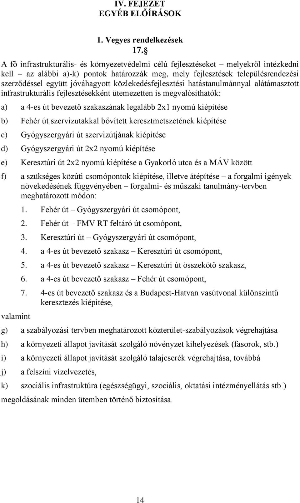 közlekedésfejlesztési hatástanulmánnyal alátámasztott infrastrukturális fejlesztésekként ütemezetten is megvalósíthatók: a) a 4-es út bevezető szakaszának legalább 2x1 nyomú kiépítése b) Fehér út