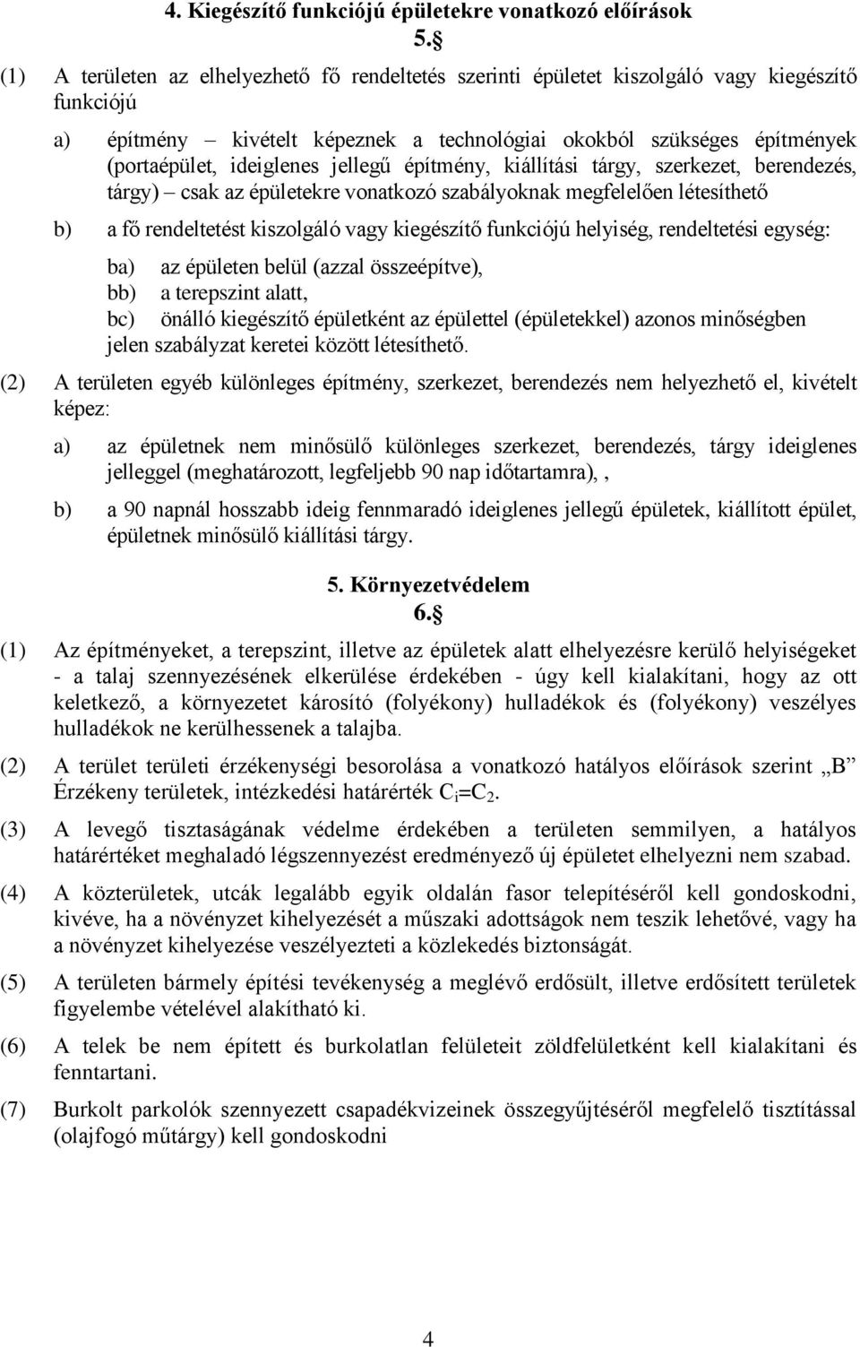 ideiglenes jellegű építmény, kiállítási tárgy, szerkezet, berendezés, tárgy) csak az épületekre vonatkozó szabályoknak megfelelően létesíthető b) a fő rendeltetést kiszolgáló vagy kiegészítő