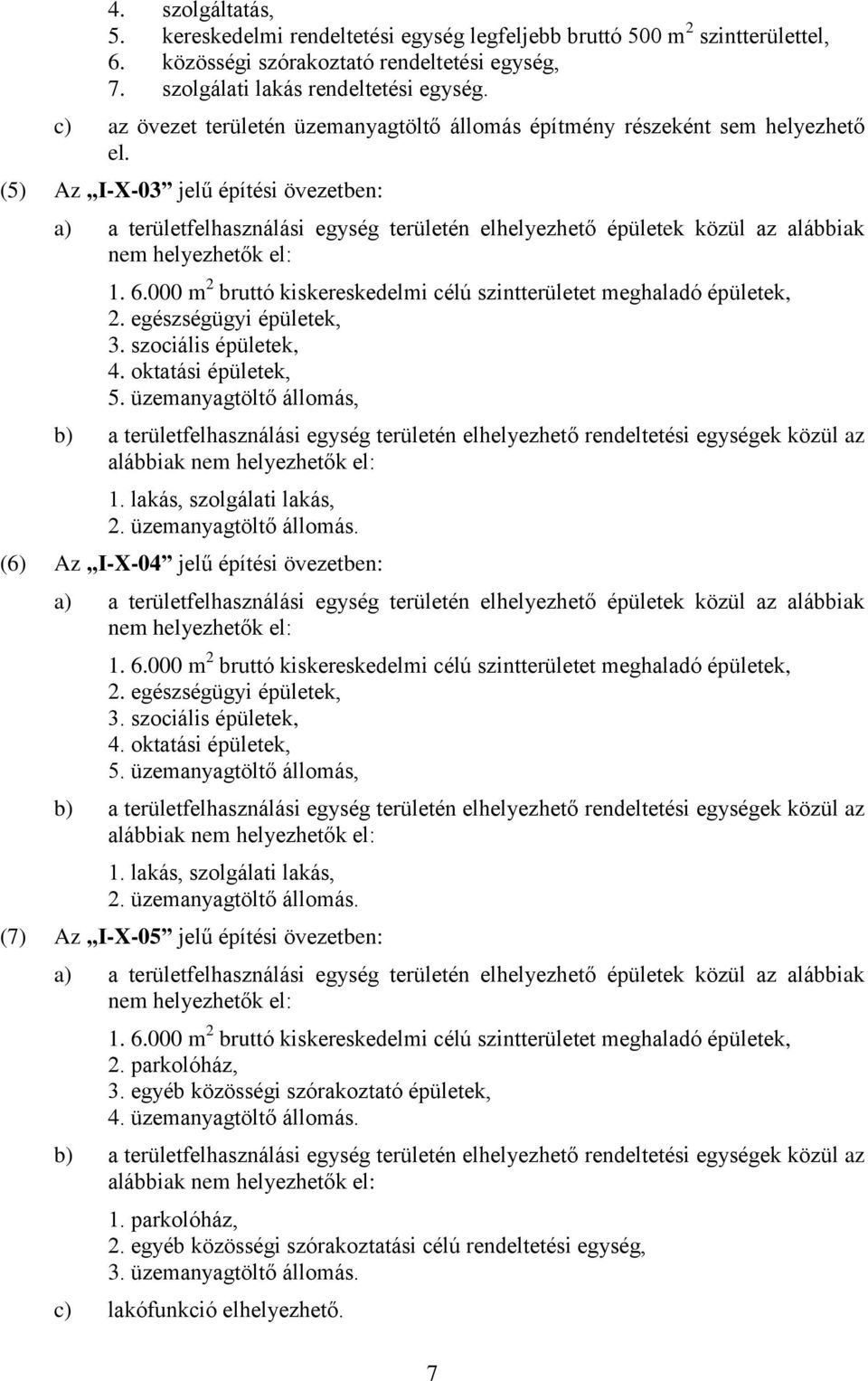 (5) Az I-X-03 jelű építési övezetben: a) a területfelhasználási egység területén elhelyezhető épületek közül az alábbiak nem helyezhetők el: 1. 6.