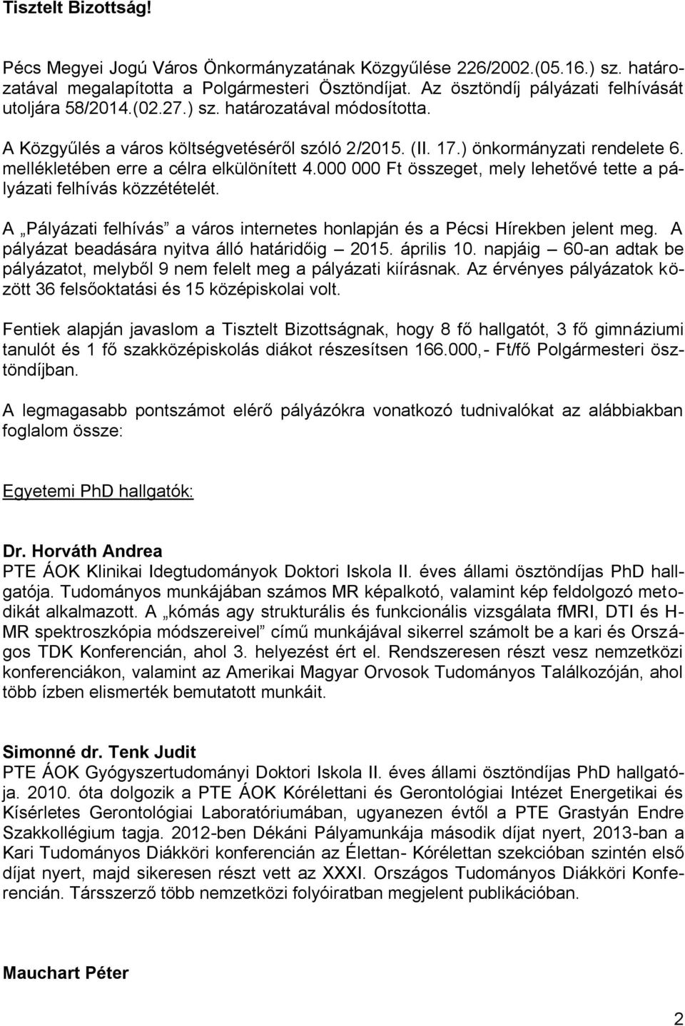 mellékletében erre a célra elkülönített 4.000 000 Ft összeget, mely lehetővé tette a pályázati felhívás közzétételét. A Pályázati felhívás a város internetes honlapján és a Pécsi Hírekben jelent meg.