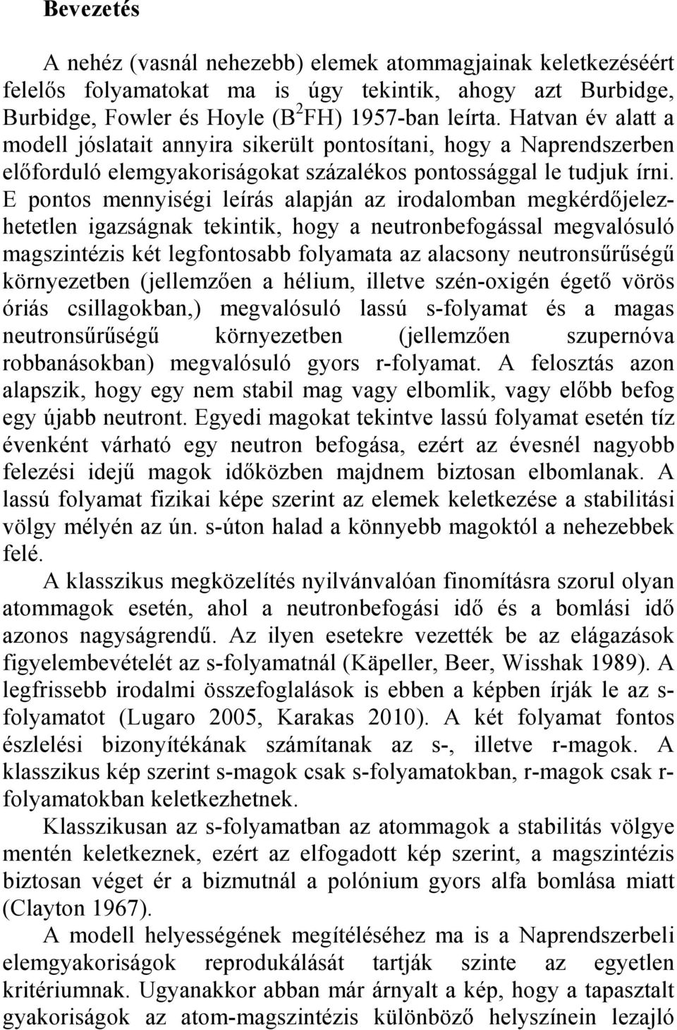 E pontos mennyiségi leírás alapján az irodalomban megkérdıjelezhetetlen igazságnak tekintik, hogy a neutronbefogással megvalósuló magszintézis két legfontosabb folyamata az alacsony neutronsőrőségő