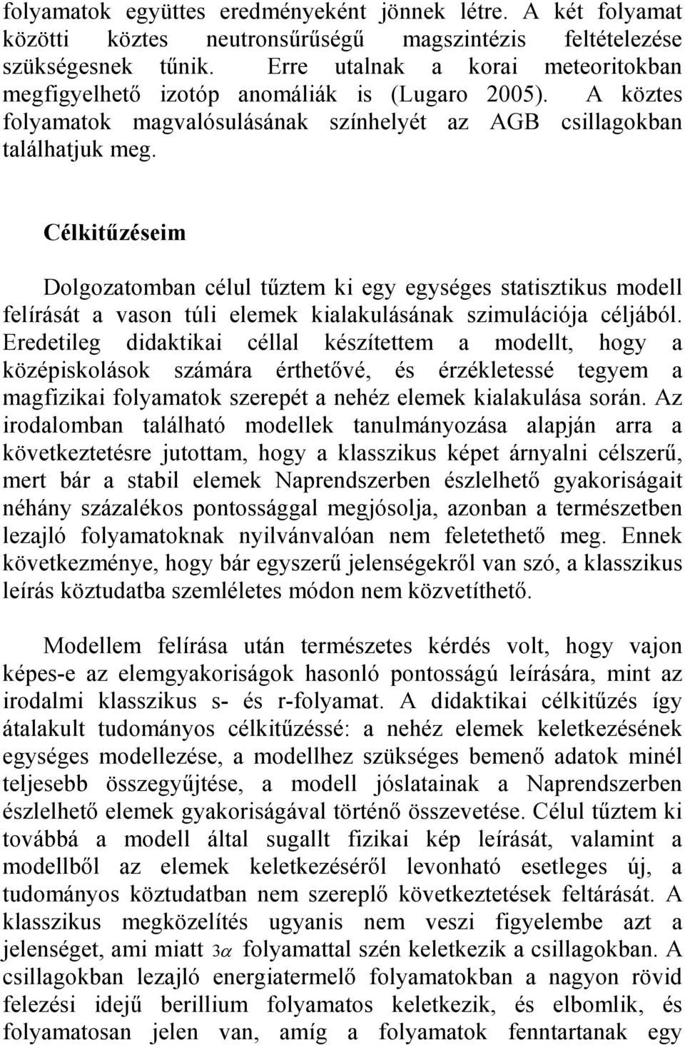 Célkitőzéseim Dolgozatomban célul tőztem ki egy egységes statisztikus modell felírását a vason túli elemek kialakulásának szimulációja céljából.