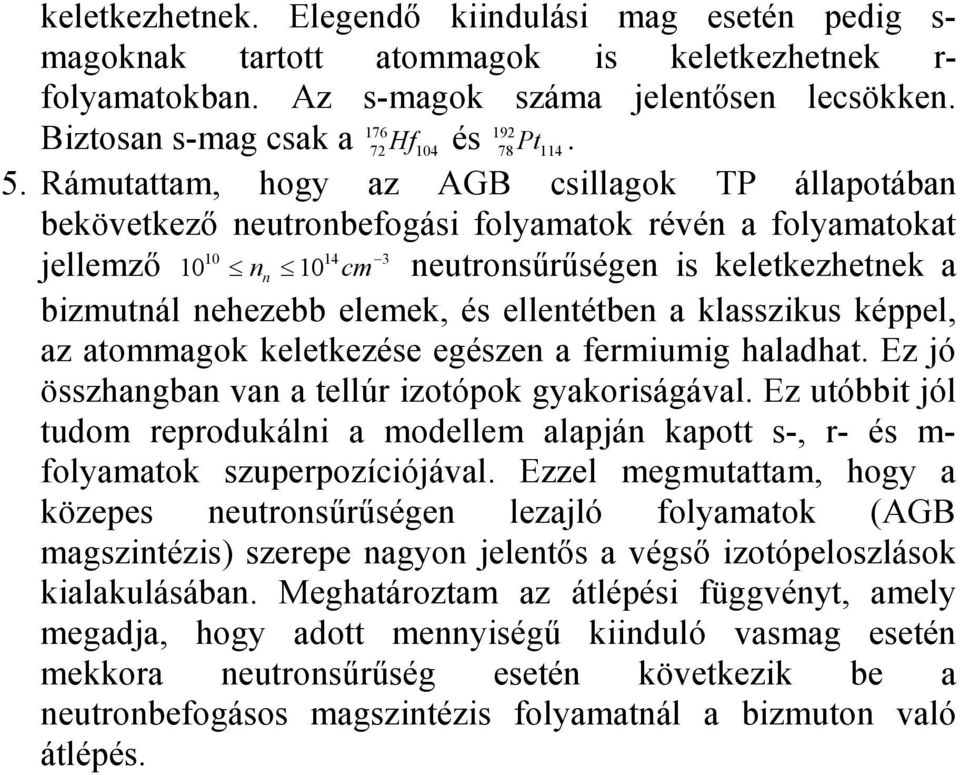 Rámutattam, hogy az AGB csillagok TP állapotában bekövetkezı neutronbefogási folyamatok révén a folyamatokat 10 3 jellemzı 10 10 14 n n cm neutronsőrőségen is keletkezhetnek a bizmutnál nehezebb