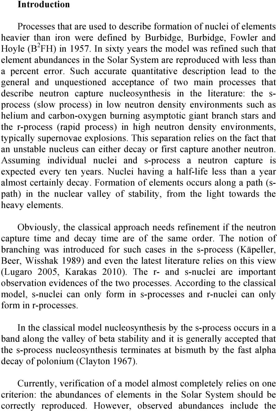 Such accurate quantitative description lead to the general and unquestioned acceptance of two main processes that describe neutron capture nucleosynthesis in the literature: the s- process (slow