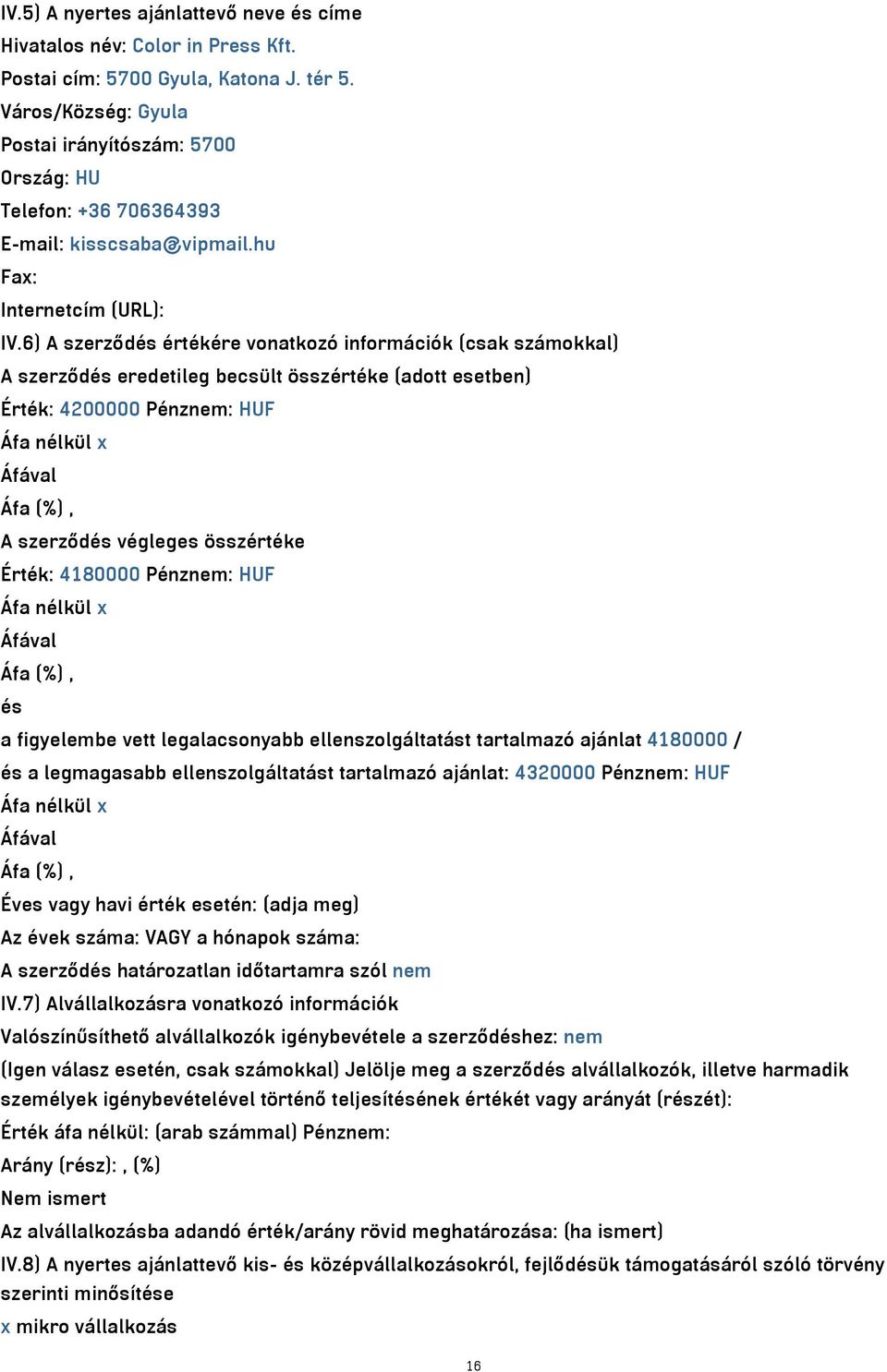 6) A szerződés értékére vonatkozó információk (csak számokkal) A szerződés eredetileg becsült összértéke (adott esetben) Érték: 4200000 Pénznem: HUF A szerződés végleges összértéke Érték: 4180000