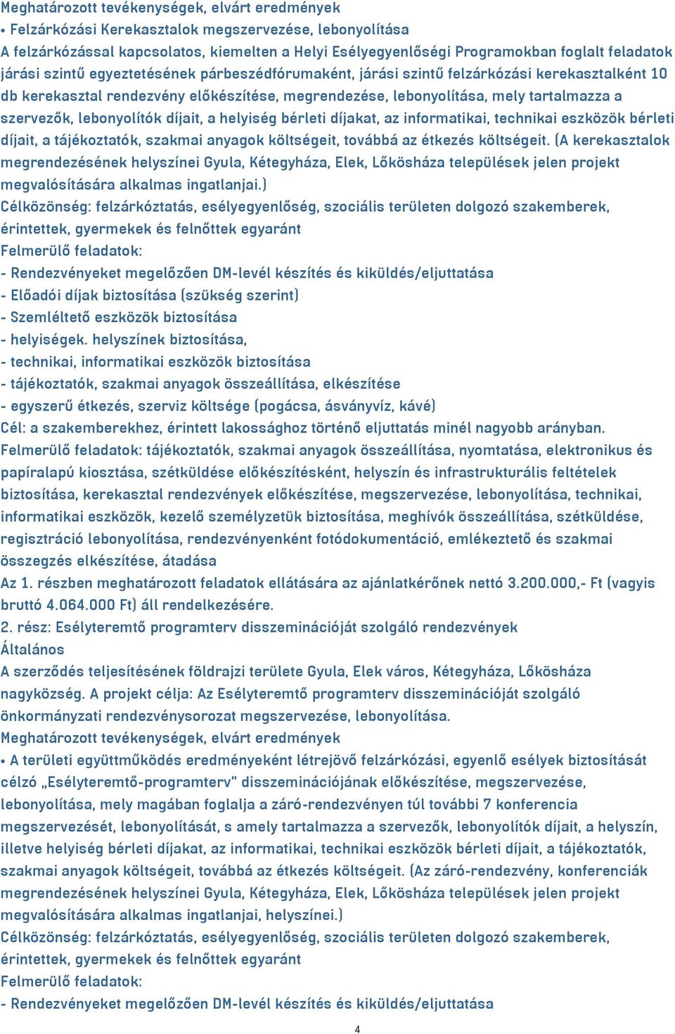 lebonyolítók díjait, a helyiség bérleti díjakat, az informatikai, technikai eszközök bérleti díjait, a tájékoztatók, szakmai anyagok költségeit, továbbá az étkezés költségeit.