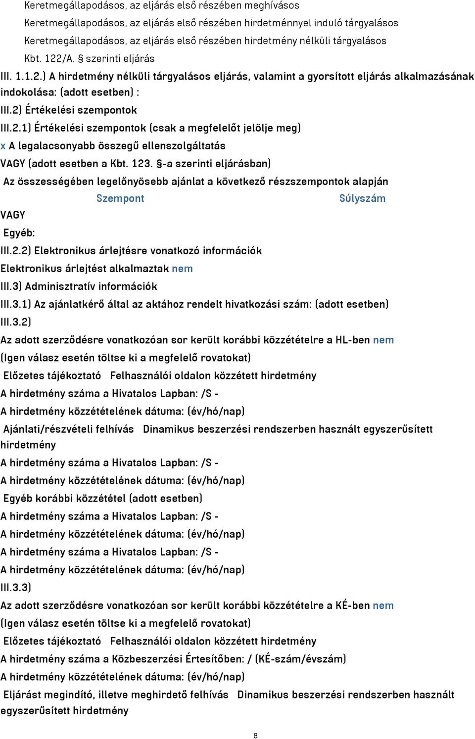 2) Értékelési szempontok III.2.1) Értékelési szempontok (csak a megfelelőt jelölje meg) x A legalacsonyabb összegű ellenszolgáltatás VAGY (adott esetben a Kbt. 123.