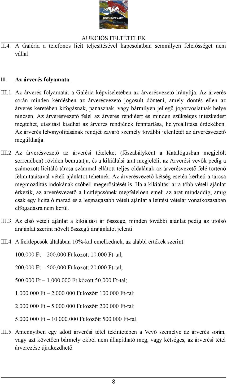 Az árverés során minden kérdésben az árverésvezető jogosult dönteni, amely döntés ellen az árverés keretében kifogásnak, panasznak, vagy bármilyen jellegű jogorvoslatnak helye nincsen.