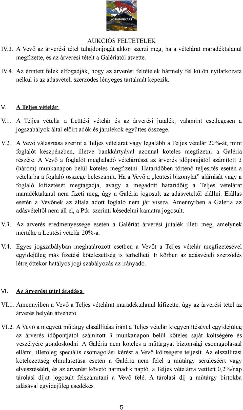 A Teljes vételár a Leütési vételár és az árverési jutalék, valamint esetlegesen a jogszabályok által előírt adók és járulékok együttes összege.